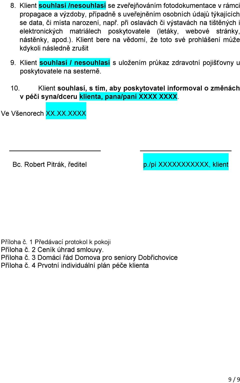 Klient bere na vědomí, že toto své prohlášení může kdykoli následně zrušit 9. Klient souhlasí / nesouhlasí s uložením průkaz zdravotní pojišťovny u poskytovatele na sesterně. 10.