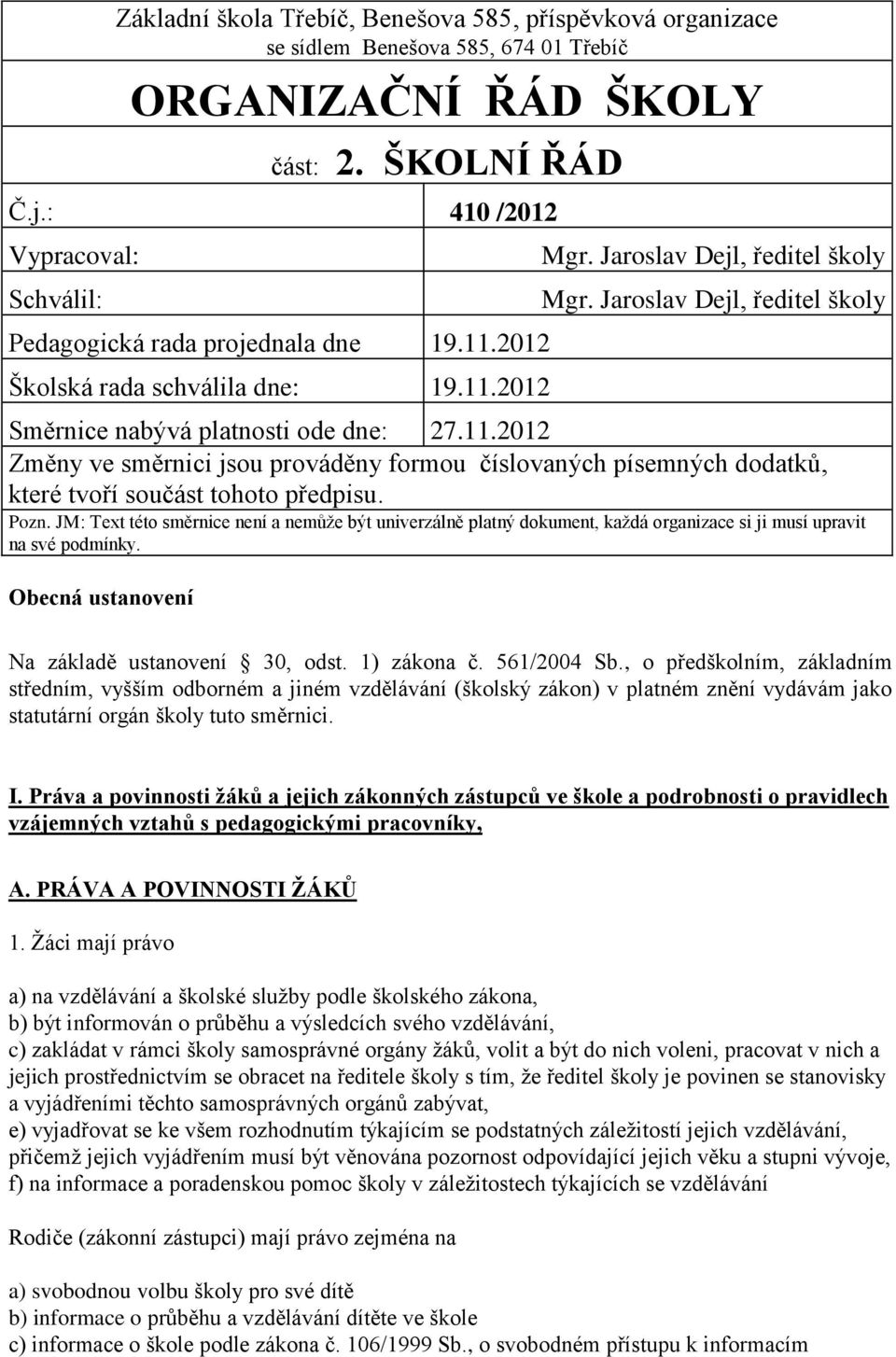 Jaroslav Dejl, ředitel školy Směrnice nabývá platnosti ode dne: 27.11.2012 Změny ve směrnici jsou prováděny formou číslovaných písemných dodatků, které tvoří součást tohoto předpisu. Pozn.