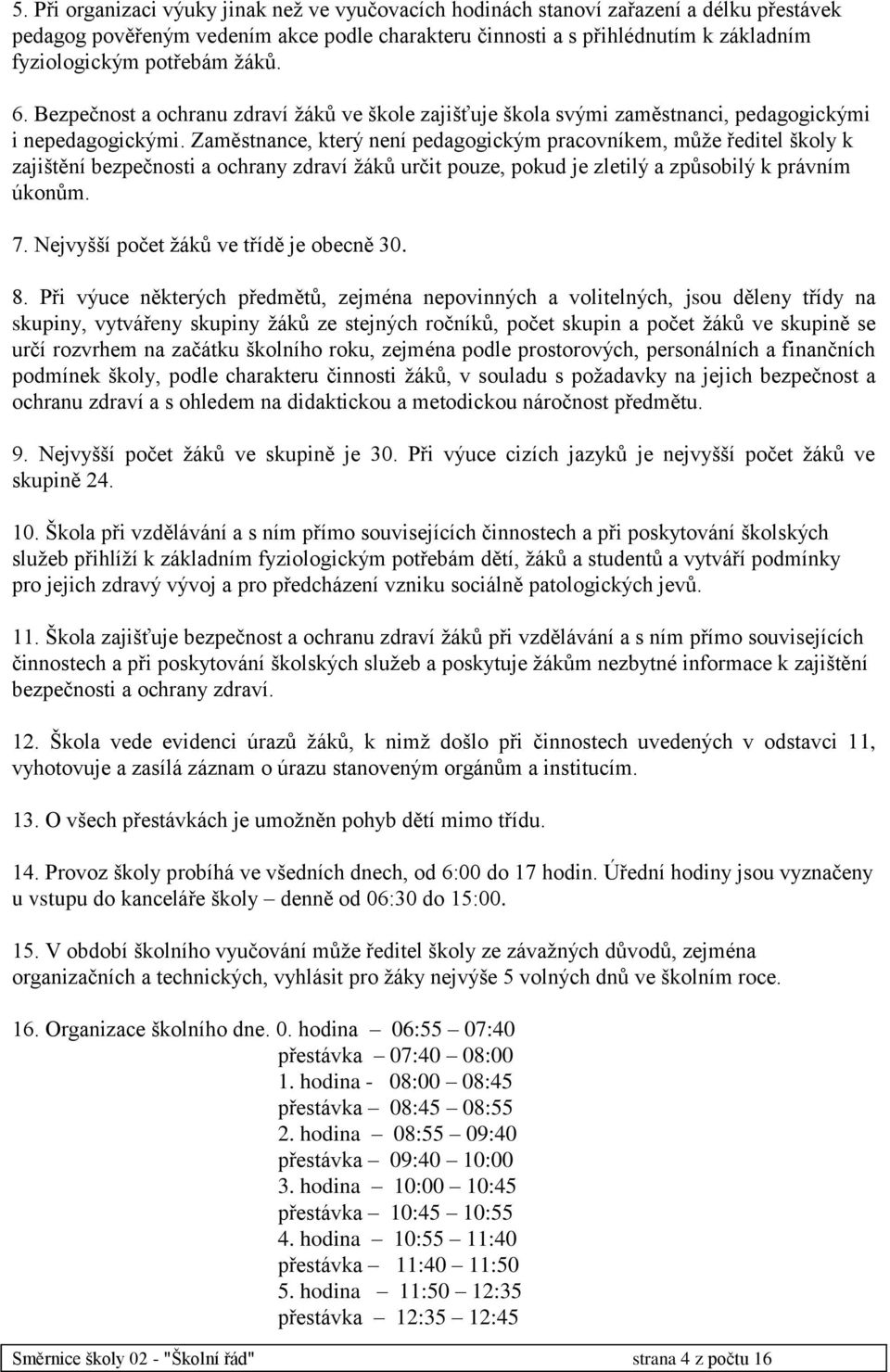 Zaměstnance, který není pedagogickým pracovníkem, může ředitel školy k zajištění bezpečnosti a ochrany zdraví žáků určit pouze, pokud je zletilý a způsobilý k právním úkonům. 7.