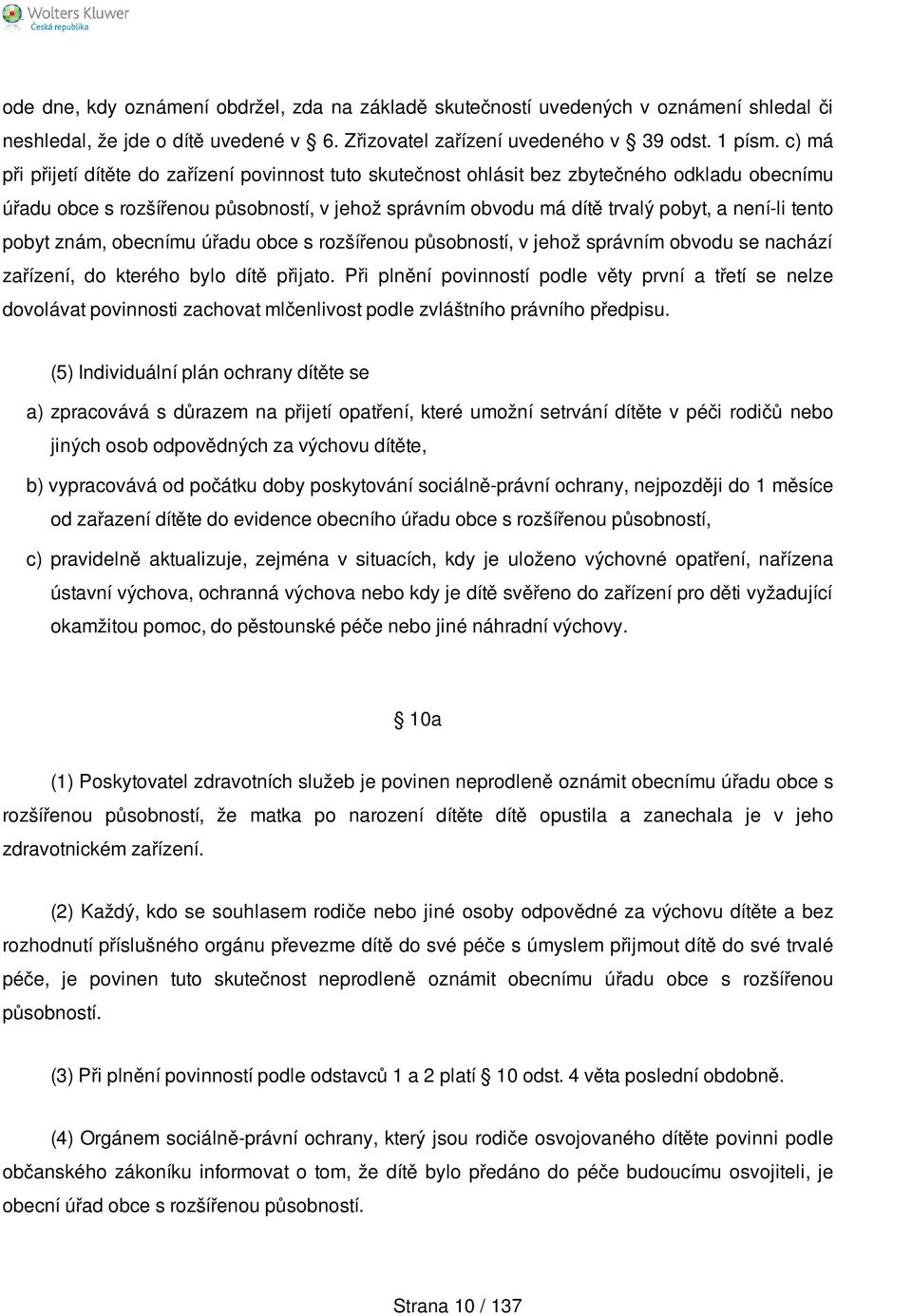 tento pobyt znám, obecnímu úřadu obce s rozšířenou působností, v jehož správním obvodu se nachází zařízení, do kterého bylo dítě přijato.