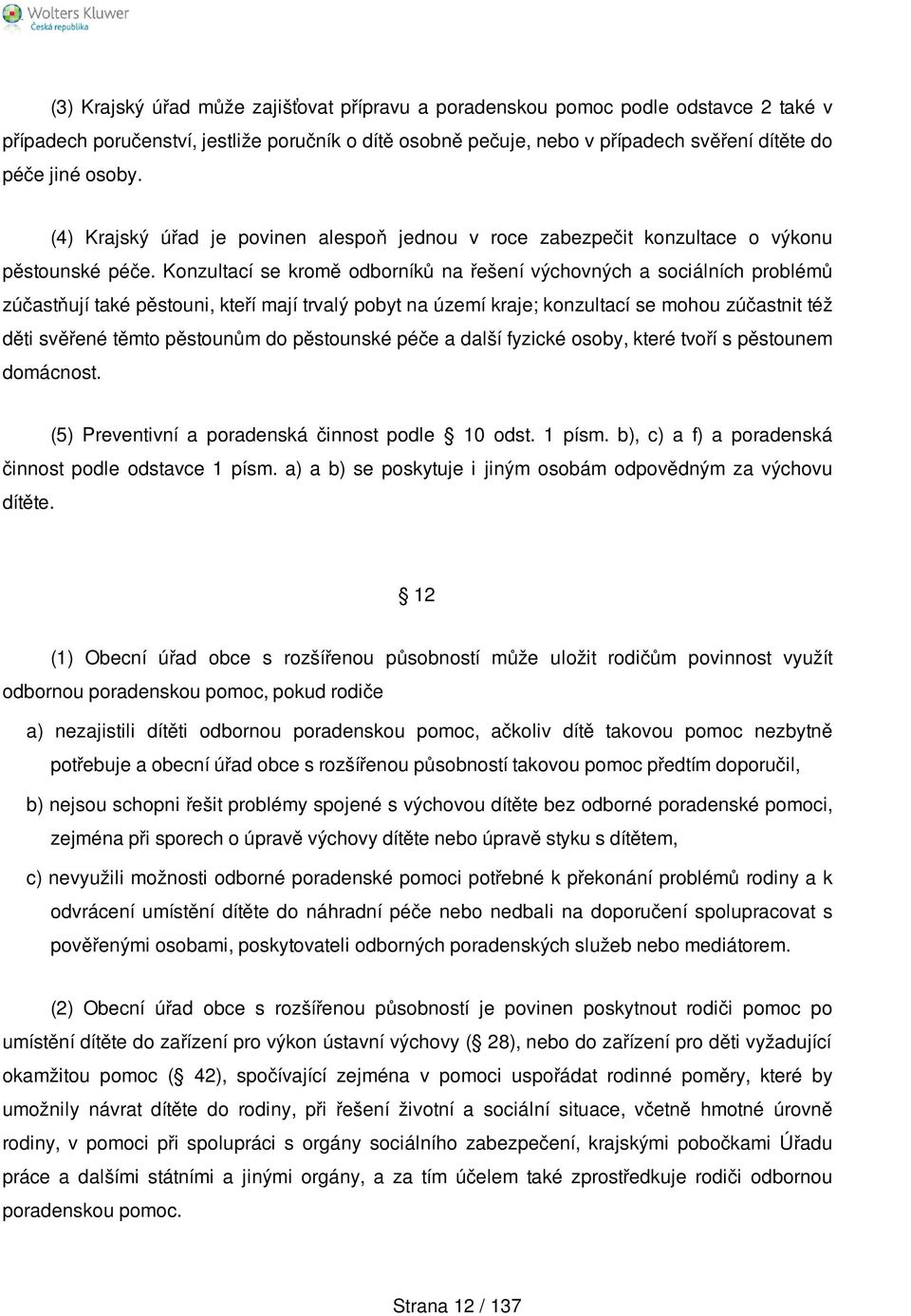 Konzultací se kromě odborníků na řešení výchovných a sociálních problémů zúčastňují také pěstouni, kteří mají trvalý pobyt na území kraje; konzultací se mohou zúčastnit též děti svěřené těmto