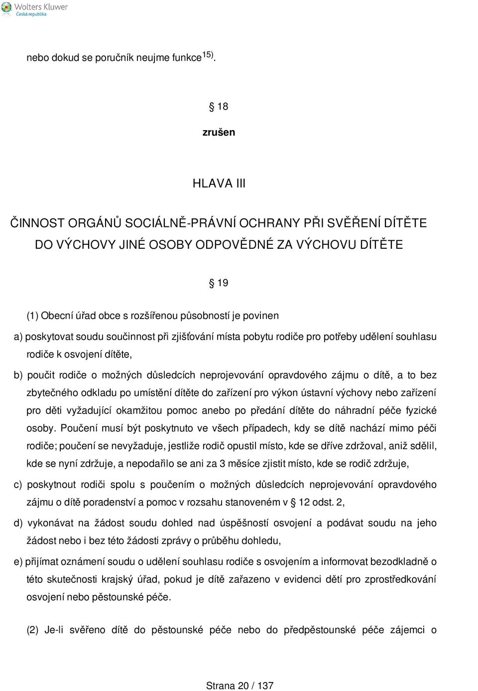 poskytovat soudu součinnost při zjišťování místa pobytu rodiče pro potřeby udělení souhlasu rodiče k osvojení dítěte, b) poučit rodiče o možných důsledcích neprojevování opravdového zájmu o dítě, a