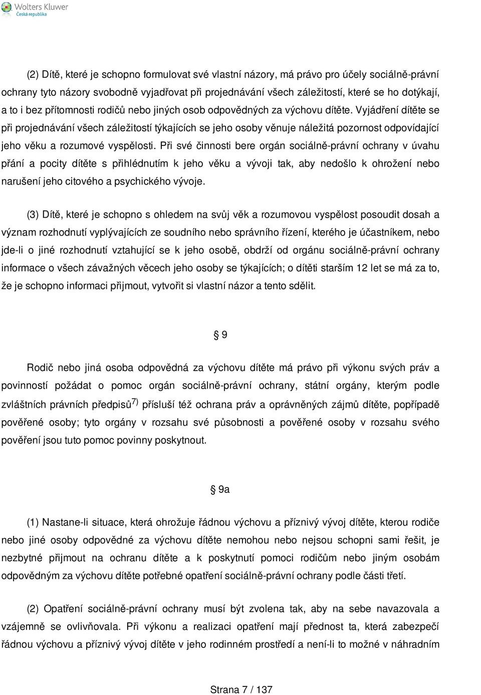 Vyjádření dítěte se při projednávání všech záležitostí týkajících se jeho osoby věnuje náležitá pozornost odpovídající jeho věku a rozumové vyspělosti.