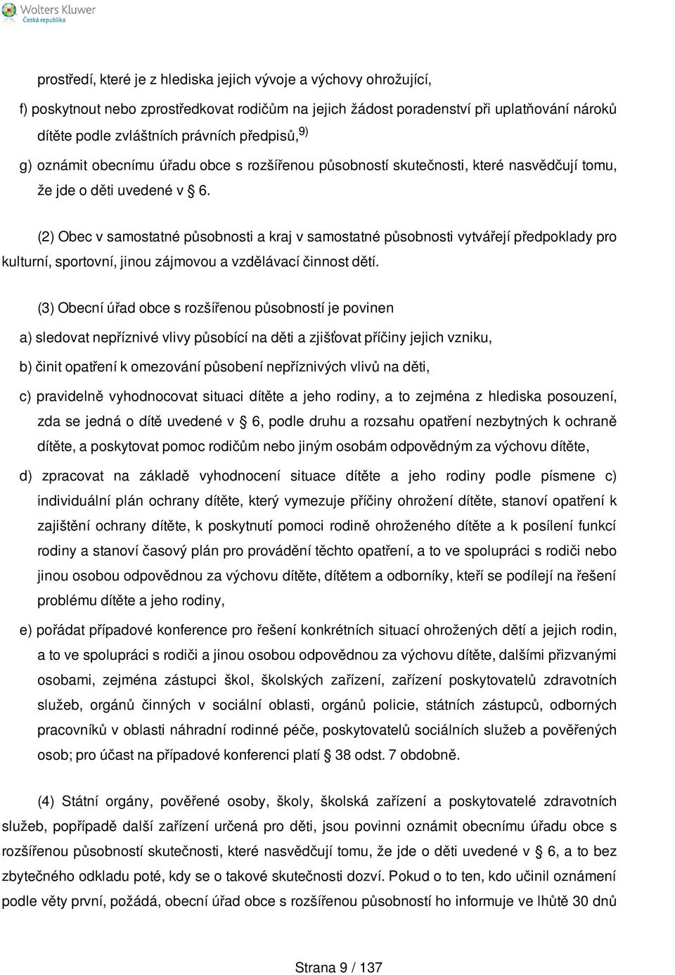 (2) Obec v samostatné působnosti a kraj v samostatné působnosti vytvářejí předpoklady pro kulturní, sportovní, jinou zájmovou a vzdělávací činnost dětí.