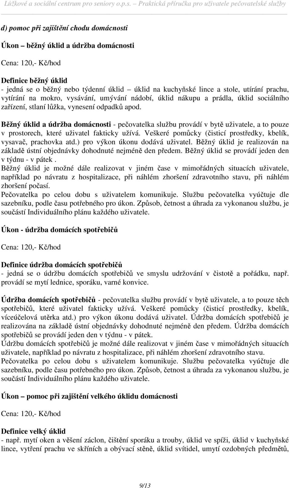 Běžný úklid a údržba domácnosti - pečovatelka službu provádí v bytě uživatele, a to pouze v prostorech, které uživatel fakticky užívá.