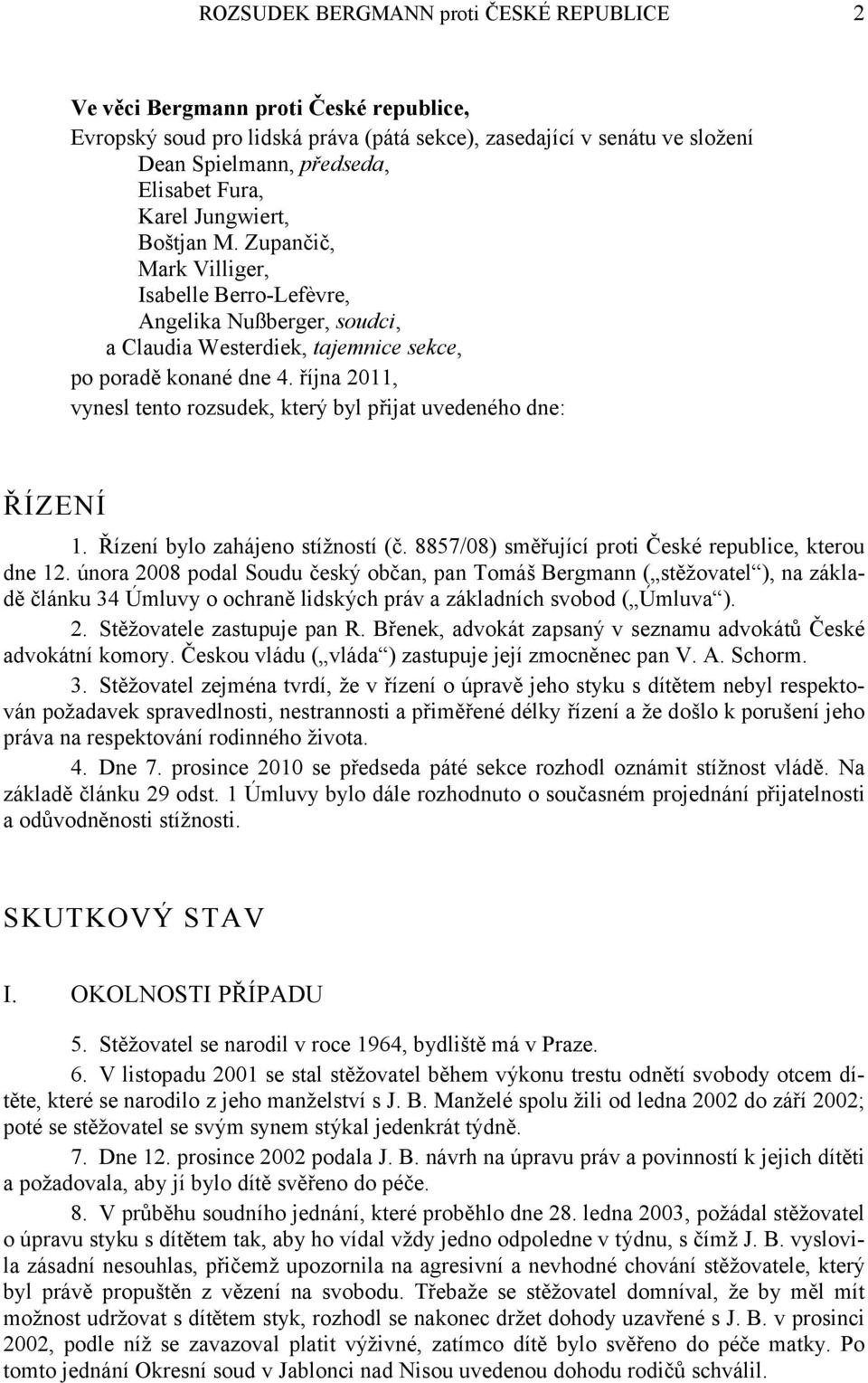října 2011, vynesl tento rozsudek, který byl přijat uvedeného dne: ŘÍZENÍ 1. Řízení bylo zahájeno stížností (č. 8857/08) směřující proti České republice, kterou dne 12.