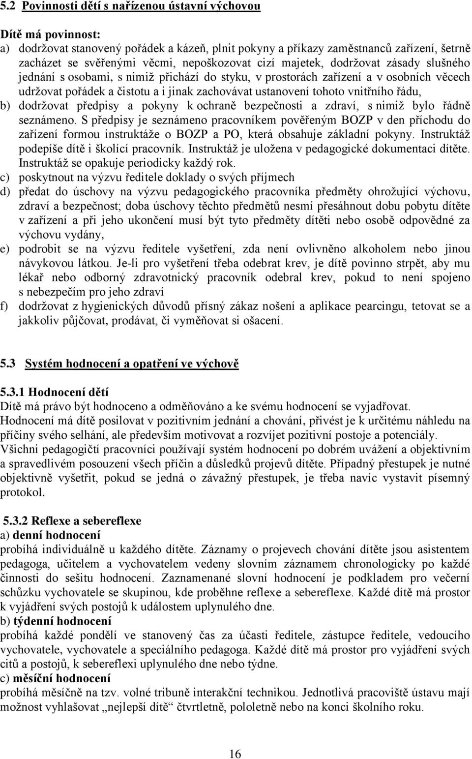 tohoto vnitřního řádu, b) dodržovat předpisy a pokyny k ochraně bezpečnosti a zdraví, s nimiž bylo řádně seznámeno.