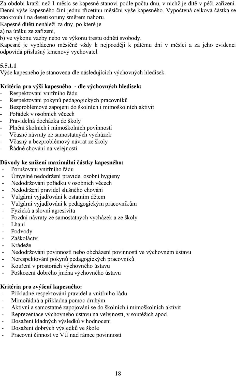 Kapesné je vypláceno měsíčně vždy k nejpozději k pátému dni v měsíci a za jeho evidenci odpovídá příslušný kmenový vychovatel. 5.5.1.