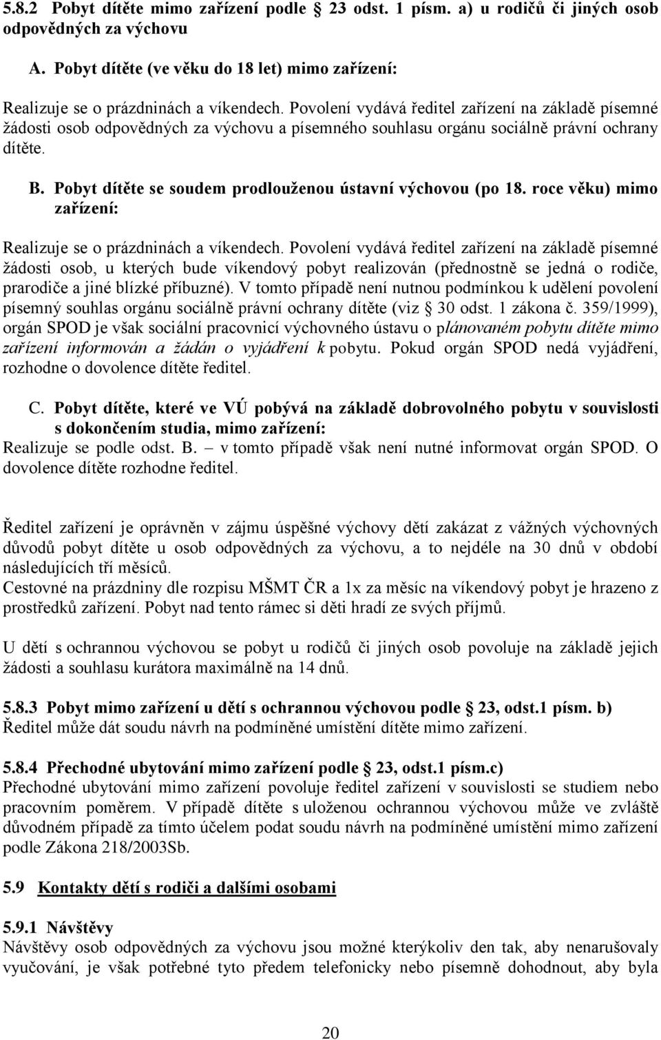 Pobyt dítěte se soudem prodlouženou ústavní výchovou (po 18. roce věku) mimo zařízení: Realizuje se o prázdninách a víkendech.