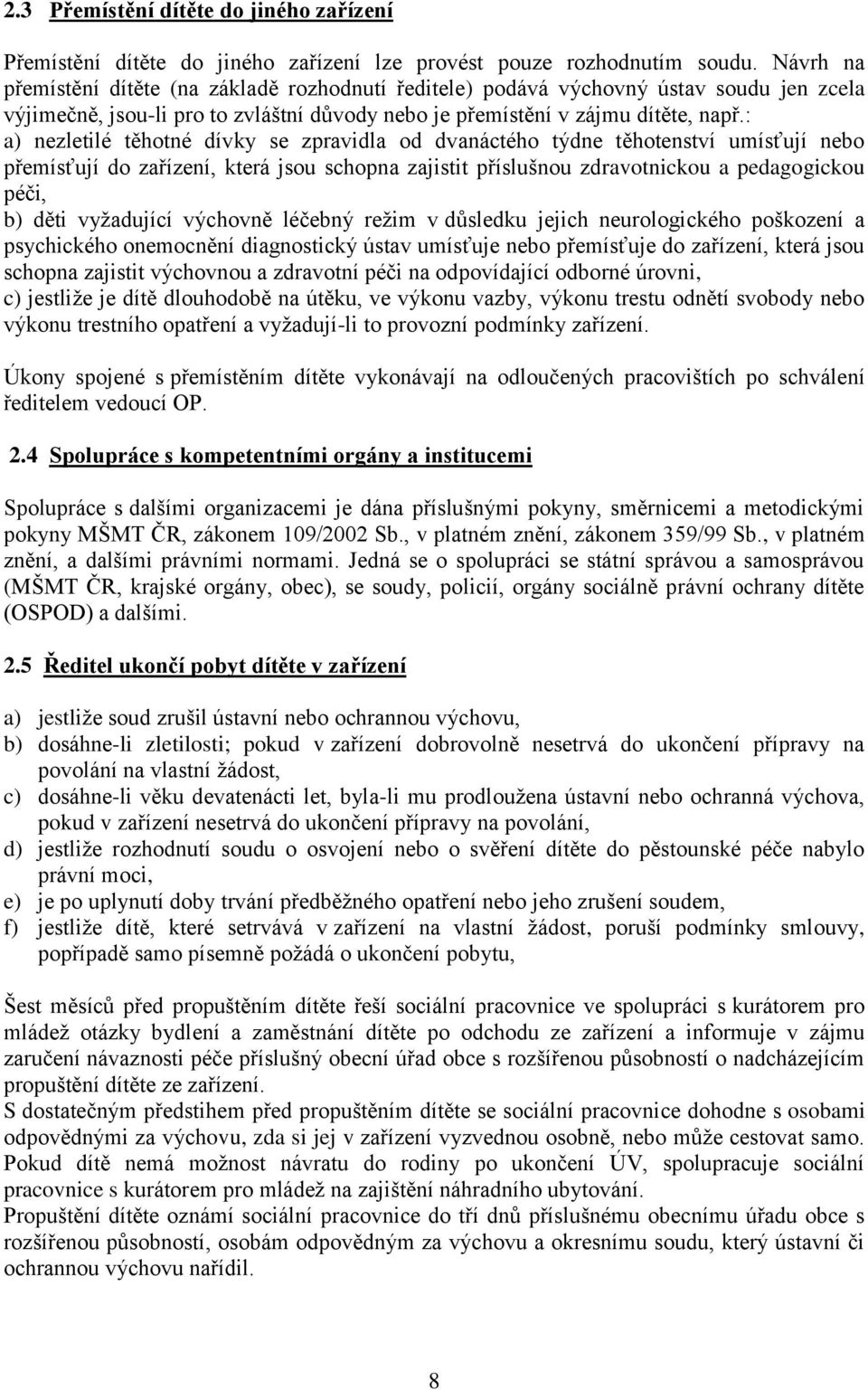 : a) nezletilé těhotné dívky se zpravidla od dvanáctého týdne těhotenství umísťují nebo přemísťují do zařízení, která jsou schopna zajistit příslušnou zdravotnickou a pedagogickou péči, b) děti