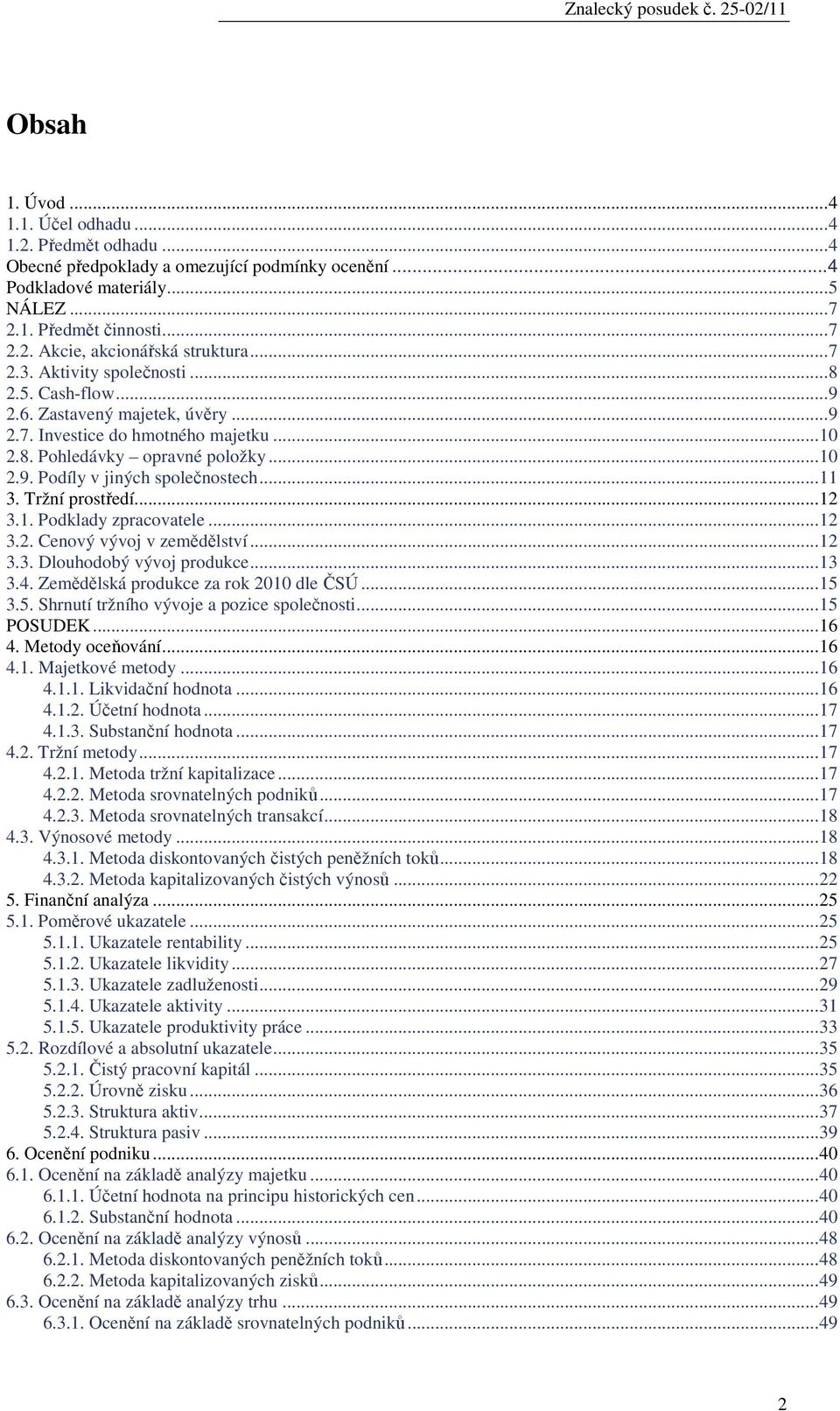 ..11 3. Tržní prostředí...12 3.1. Podklady zpracovatele...12 3.2. Cenový vývoj v zemědělství...12 3.3. Dlouhodobý vývoj produkce...13 3.4. Zemědělská produkce za rok 21 dle ČSÚ...15 