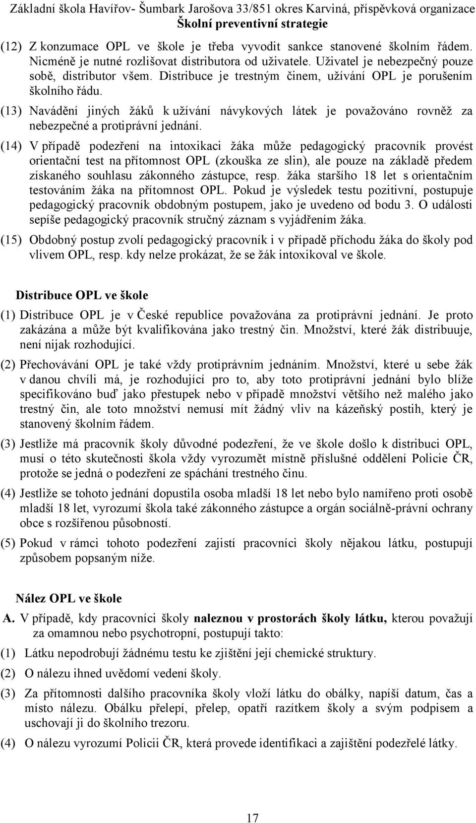 (14) V případě podezření na intoxikaci žáka může pedagogický pracovník provést orientační test na přítomnost OPL (zkouška ze slin), ale pouze na základě předem získaného souhlasu zákonného zástupce,