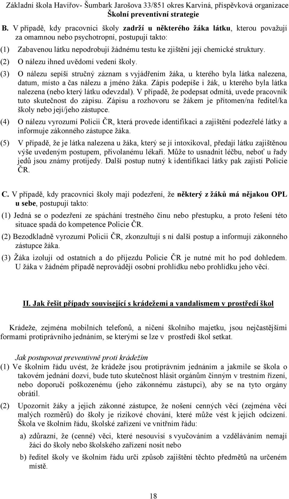 Zápis podepíše i žák, u kterého byla látka nalezena (nebo který látku odevzdal). V případě, že podepsat odmítá, uvede pracovník tuto skutečnost do zápisu.