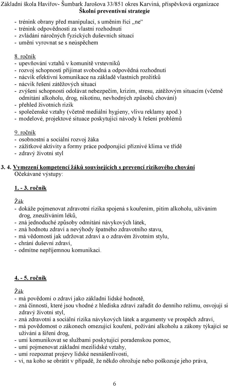 situací - zvýšení schopnosti odolávat nebezpečím, krizím, stresu, zátěžovým situacím (včetně odmítání alkoholu, drog, nikotinu, nevhodných způsobů chování) - přehled životních rizik - společenské