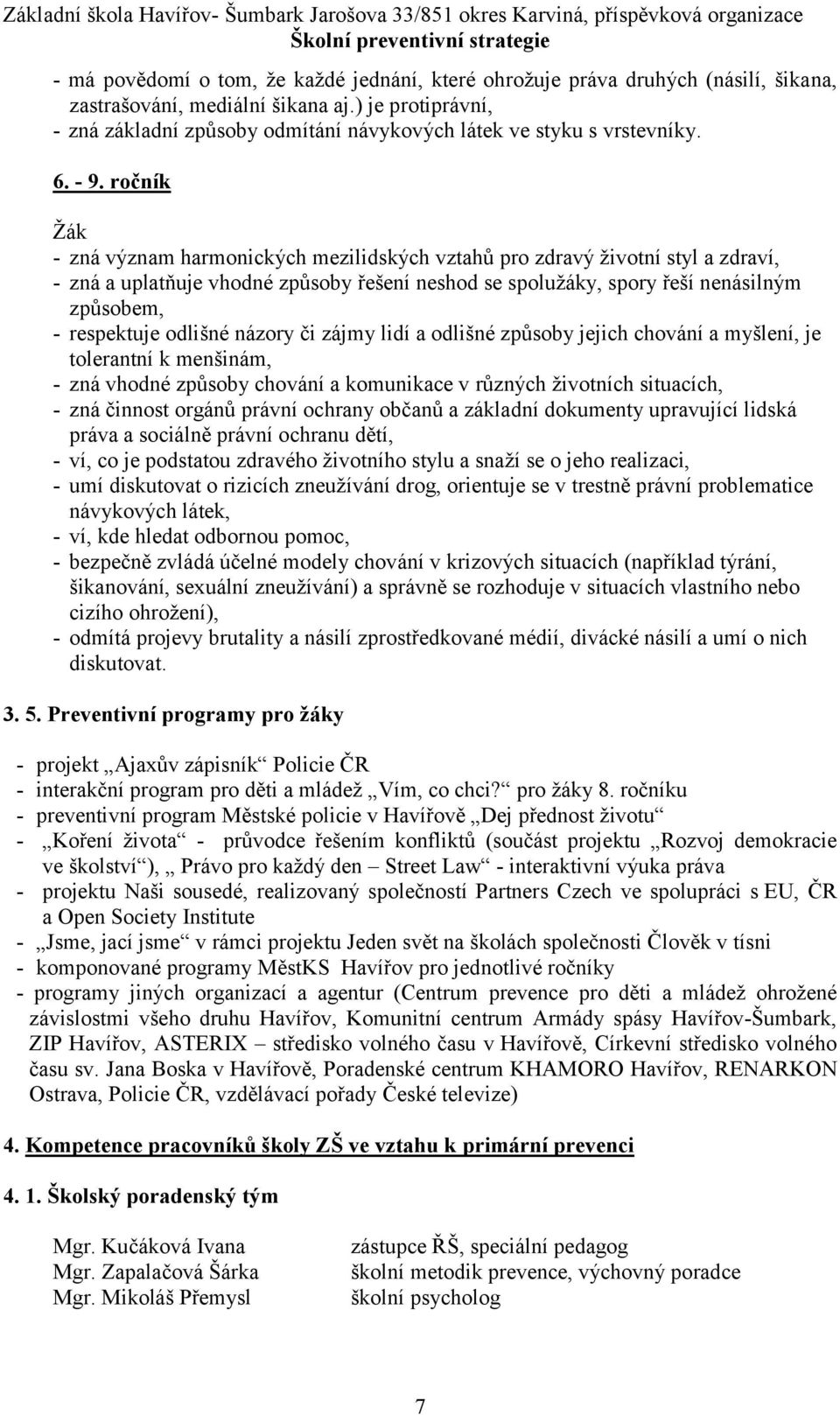 ročník Žák - zná význam harmonických mezilidských vztahů pro zdravý životní styl a zdraví, - zná a uplatňuje vhodné způsoby řešení neshod se spolužáky, spory řeší nenásilným způsobem, - respektuje