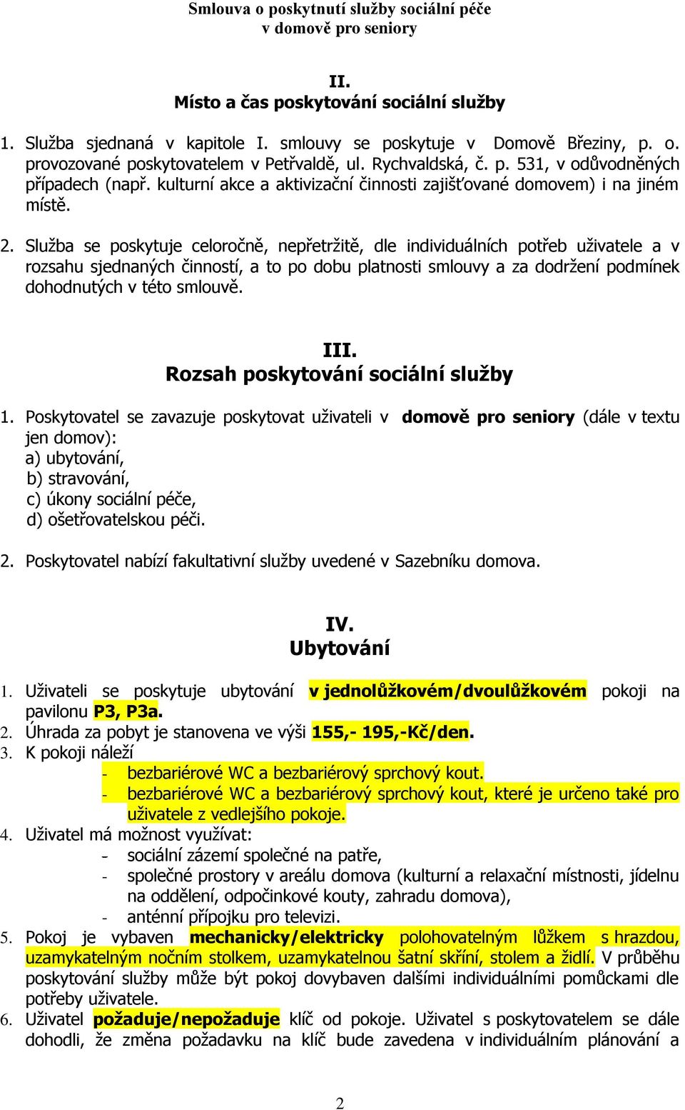 Služba se poskytuje celoročně, nepřetržitě, dle individuálních potřeb uživatele a v rozsahu sjednaných činností, a to po dobu platnosti smlouvy a za dodržení podmínek dohodnutých v této smlouvě. III.