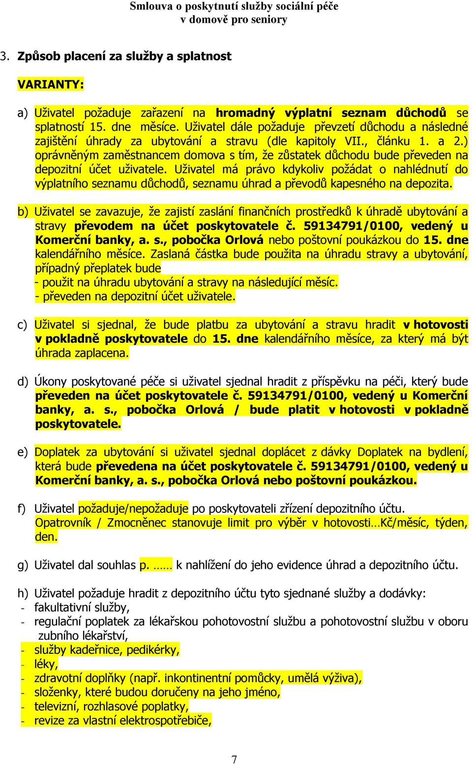 ) oprávněným zaměstnancem domova s tím, že zůstatek důchodu bude převeden na depozitní účet uživatele.