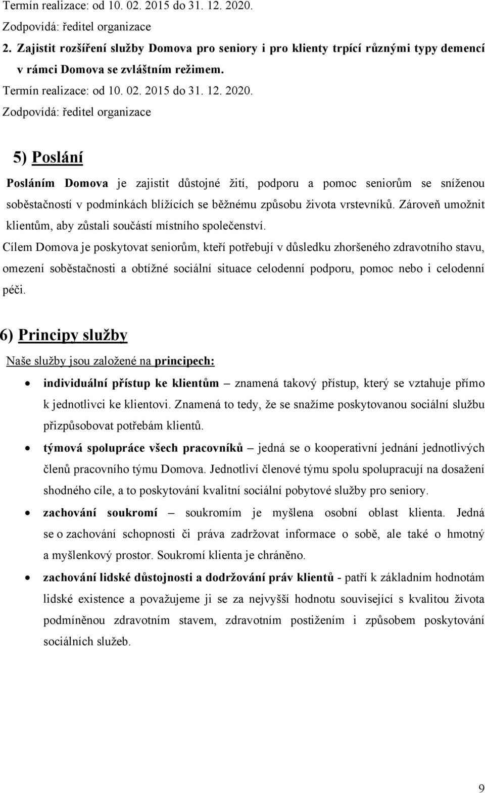 Zodpovídá: ředitel organizace 5) Poslání Posláním Domova je zajistit důstojné žití, podporu a pomoc seniorům se sníženou soběstačností v podmínkách blížících se běžnému způsobu života vrstevníků.