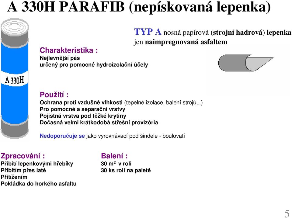 .) Pro pomocné a separační vrstvy Pojistná vrstva pod těžké krytiny Dočasná velmi krátkodobá střešní provizória Nedoporučuje se