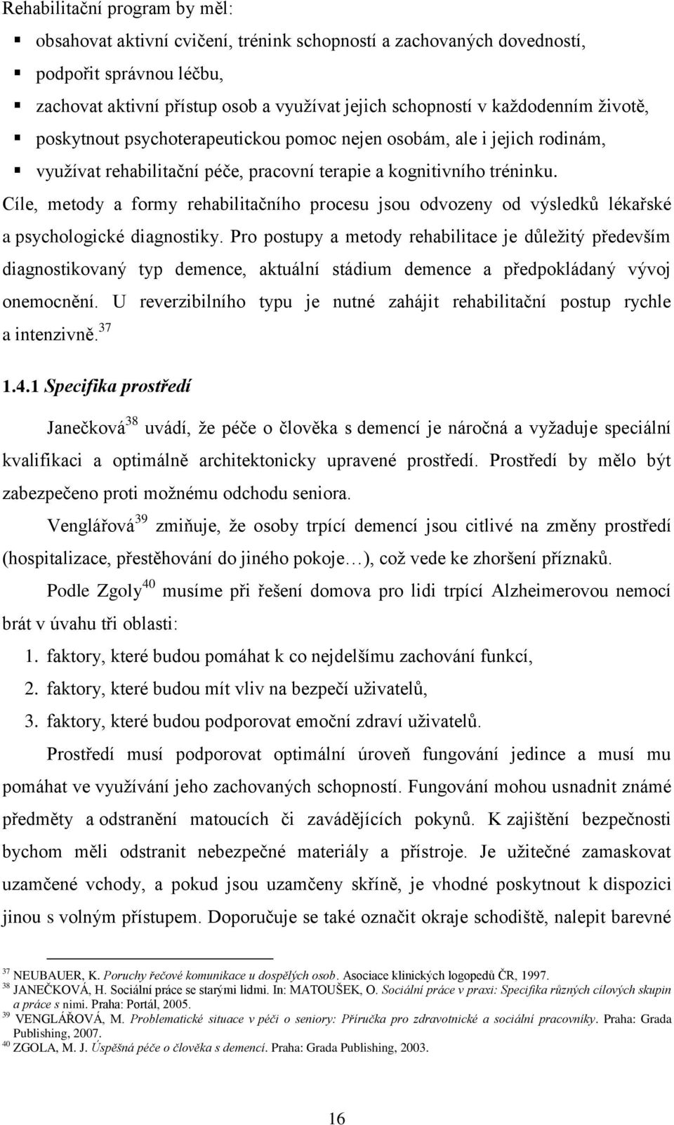 Cíle, metody a formy rehabilitačního procesu jsou odvozeny od výsledků lékařské a psychologické diagnostiky.