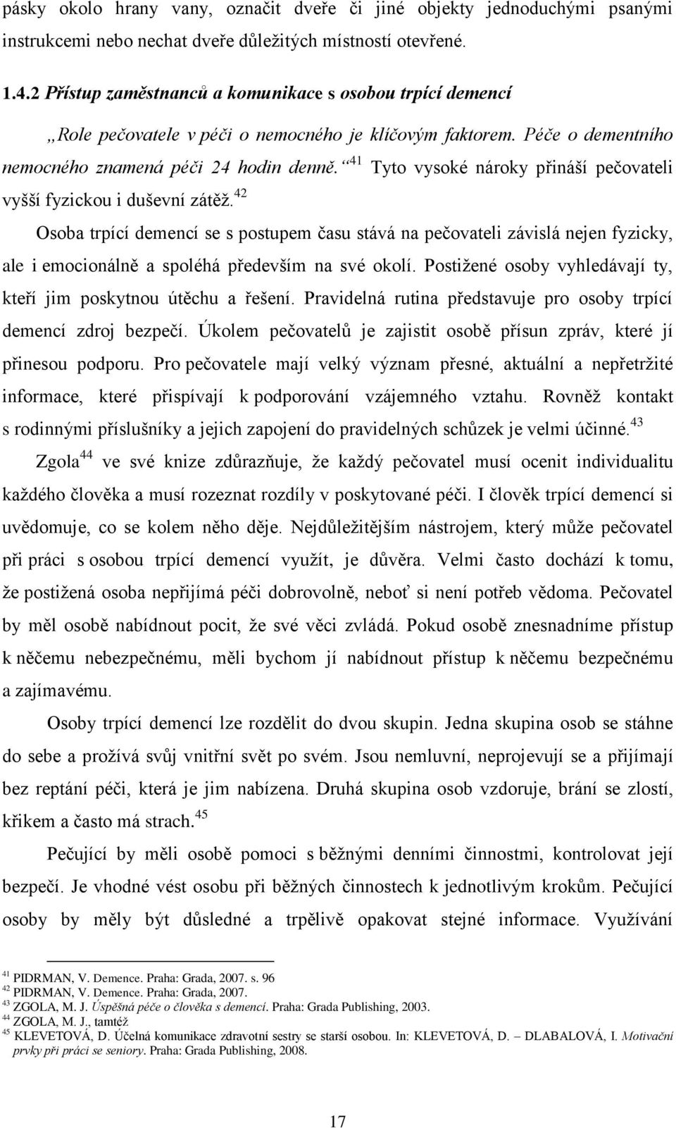 41 Tyto vysoké nároky přináší pečovateli vyšší fyzickou i duševní zátěţ.