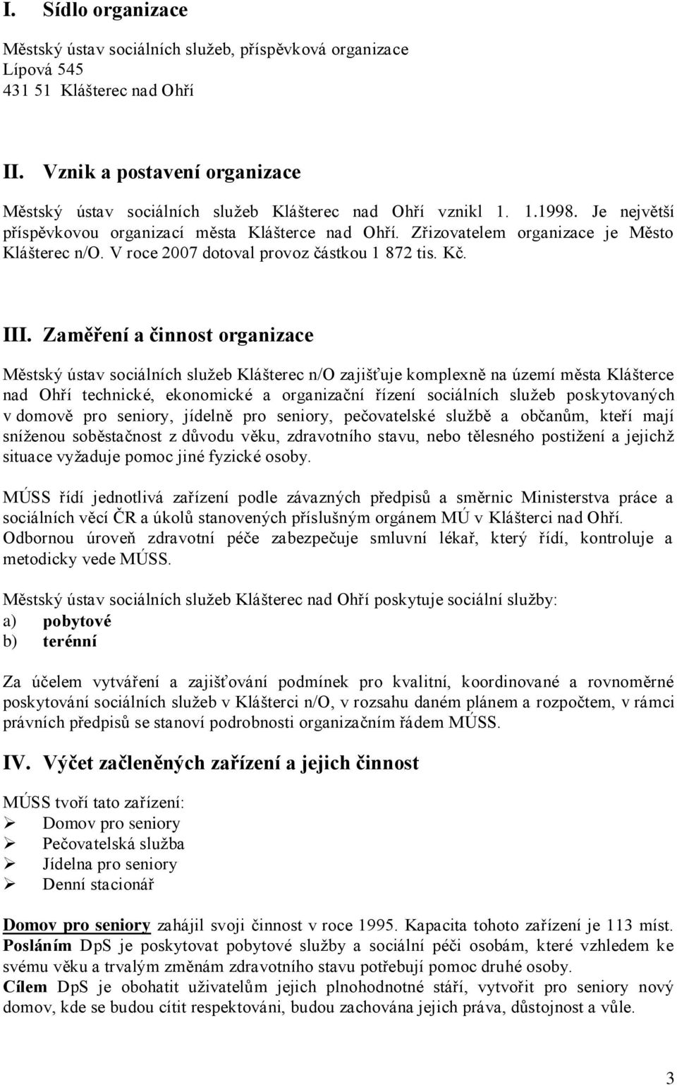 Zřizovatelem organizace je Město Klášterec n/o. V roce 2007 dotoval provoz částkou 1 872 tis. Kč. III.