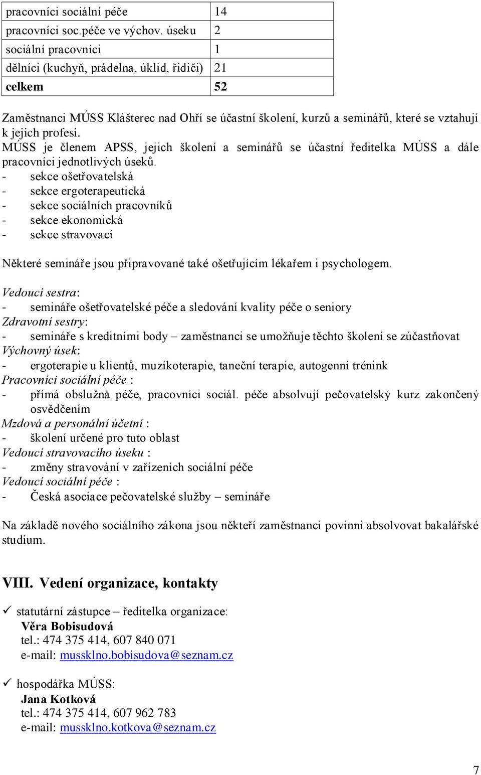 MÚSS je členem APSS, jejich školení a seminářů se účastní ředitelka MÚSS a dále pracovníci jednotlivých úseků.