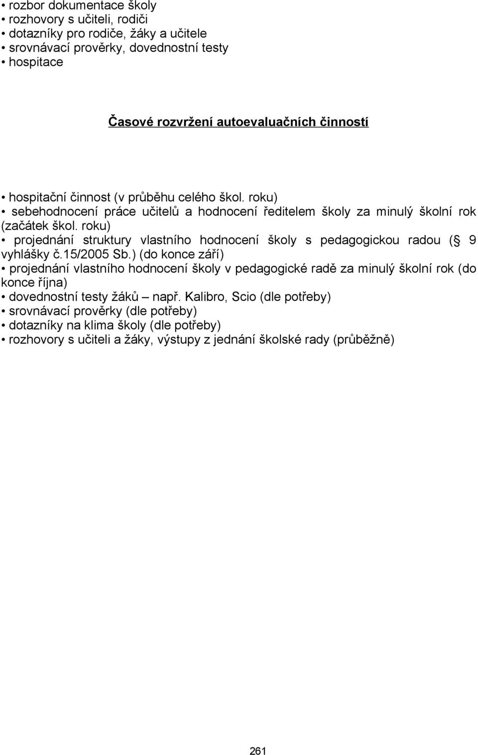 roku) projednání struktury vlastního hodnocení školy s pedagogickou radou ( 9 vyhlášky č.15/2005 Sb.