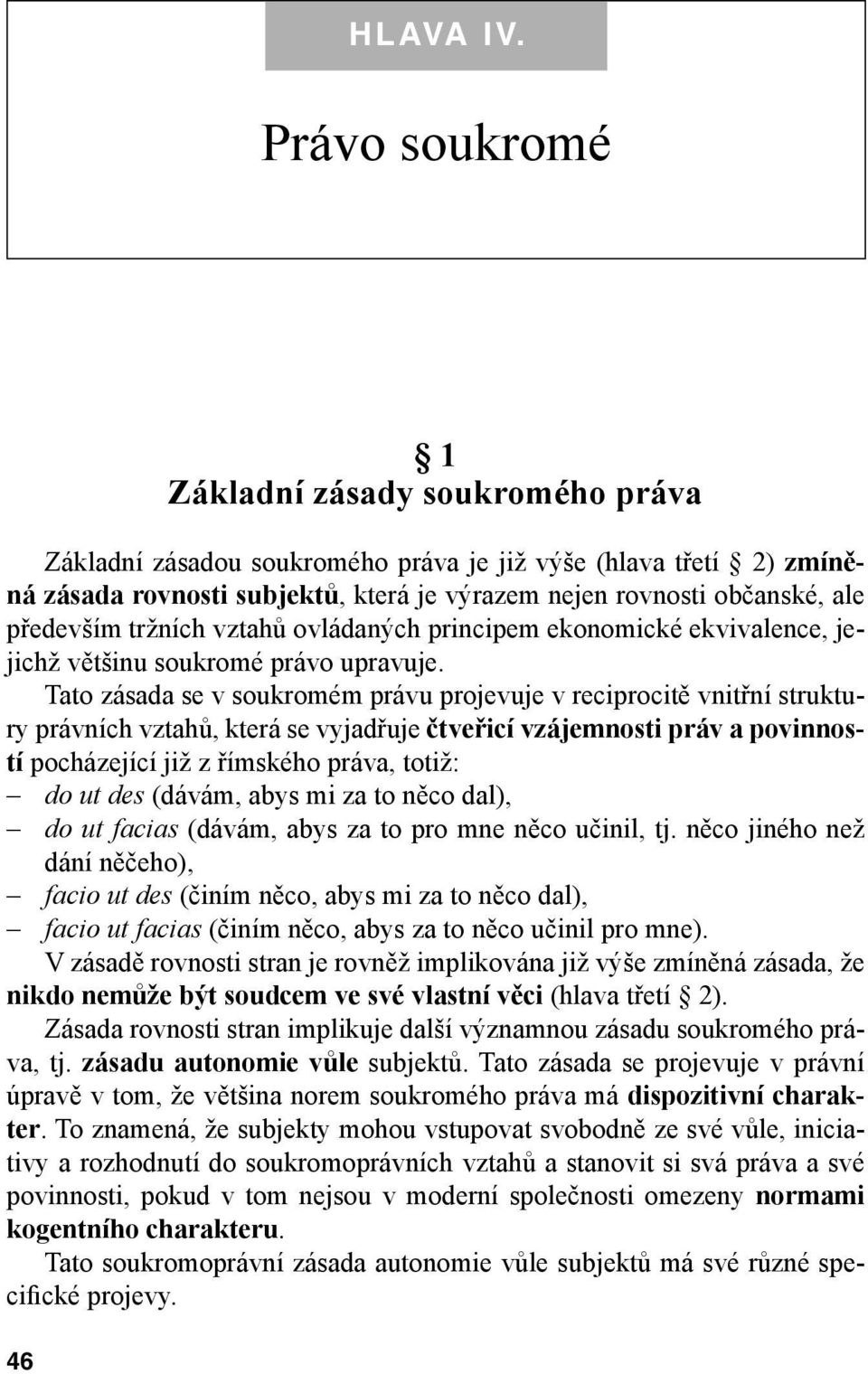 především tržních vztahů ovládaných principem ekonomické ekvivalence, jejichž většinu soukromé právo upravuje.