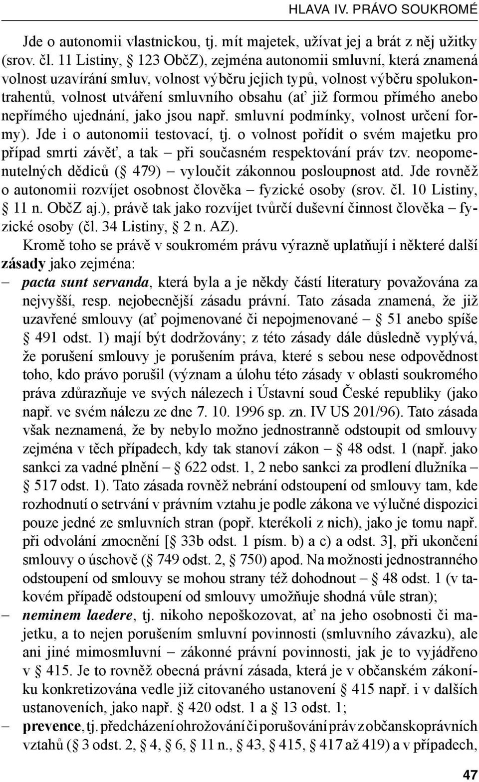 přímého anebo nepřímého ujednání, jako jsou např. smluvní podmínky, volnost určení formy). Jde i o autonomii testovací, tj.