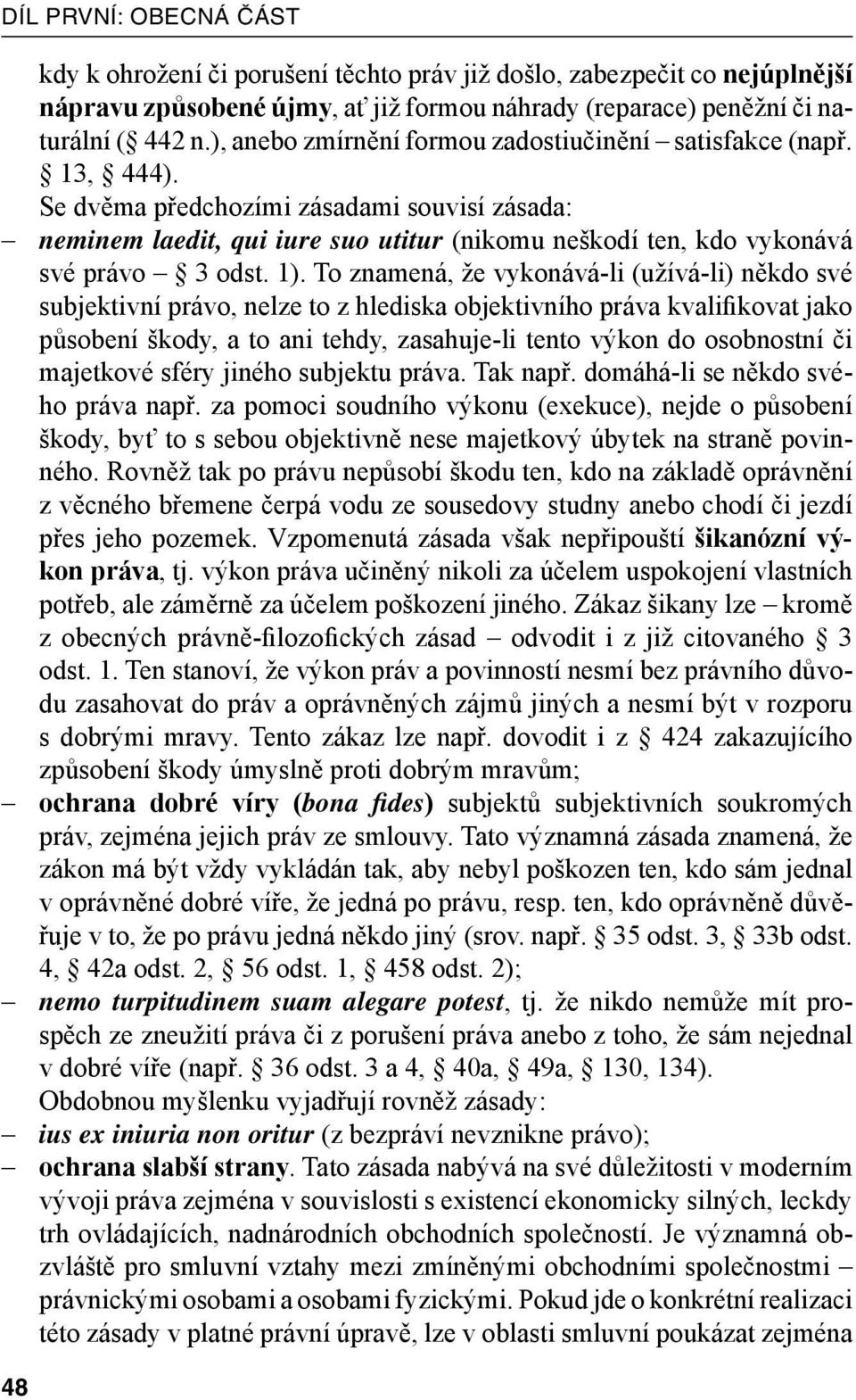 Se dvěma předchozími zásadami souvisí zásada: neminem laedit, qui iure suo utitur (nikomu neškodí ten, kdo vykonává své právo 3 odst. 1).