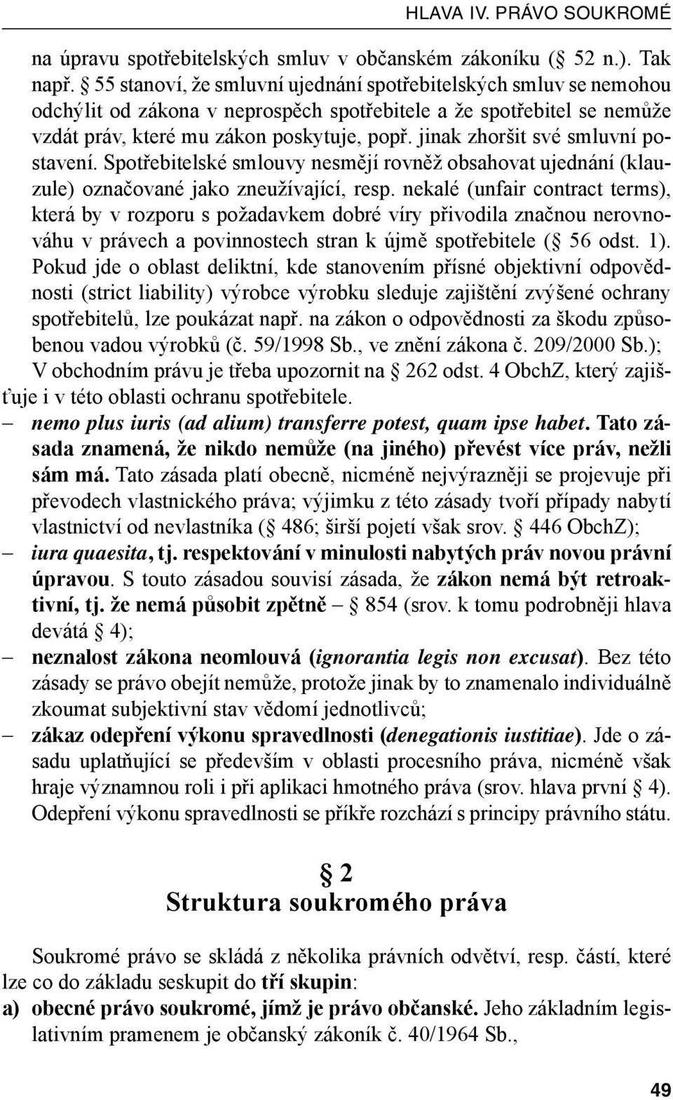 jinak zhoršit své smluvní postavení. Spotřebitelské smlouvy nesmějí rovněž obsahovat ujednání (klauzule) označované jako zneužívající, resp.