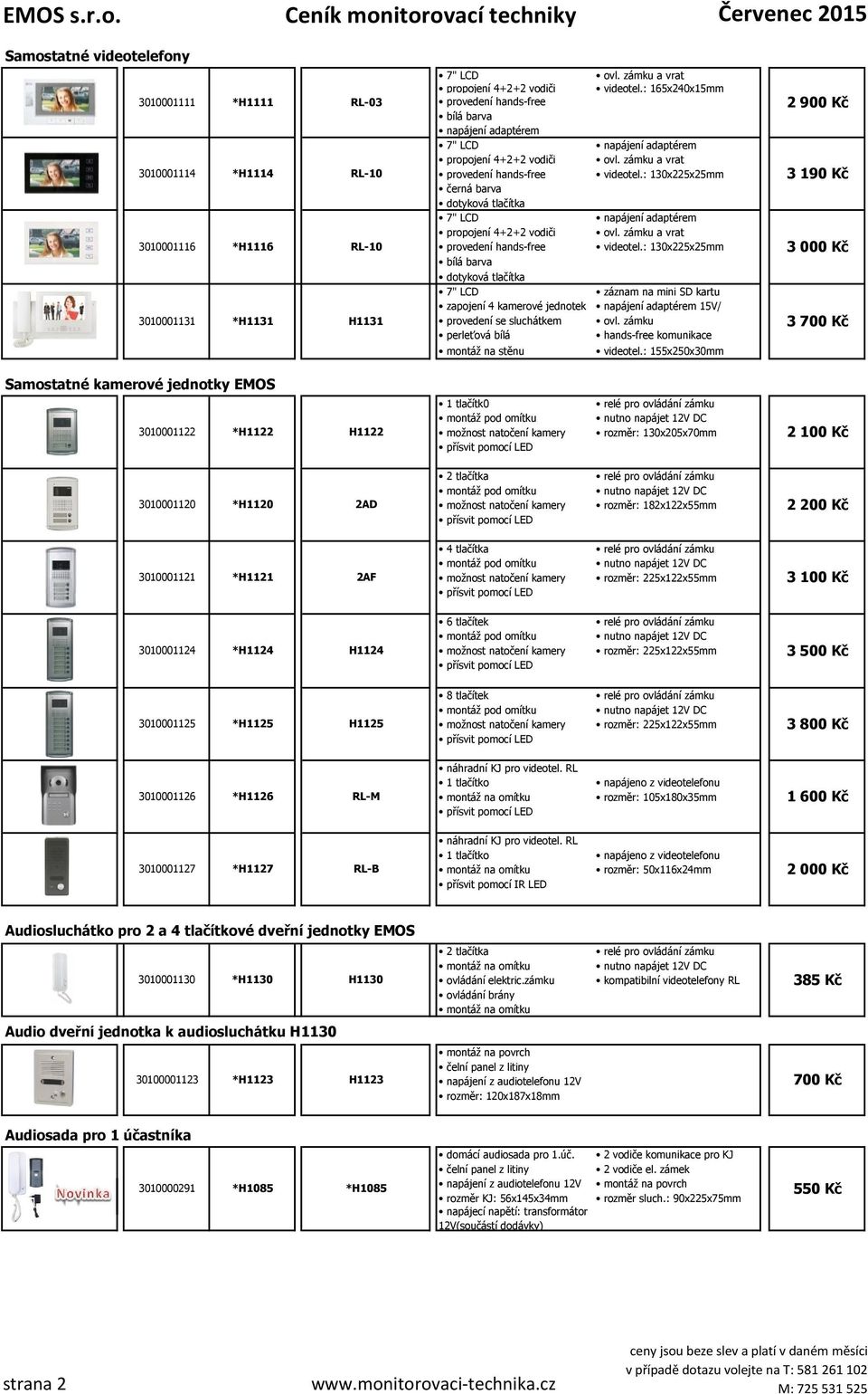 : 130x225x25mm záznam na mini SD kartu zapojení 4 kamerové jednotek 15V/ provedení se sluchátkem ovl. zámku perleťová bílá hands-free komunikace montáž na stěnu videotel.