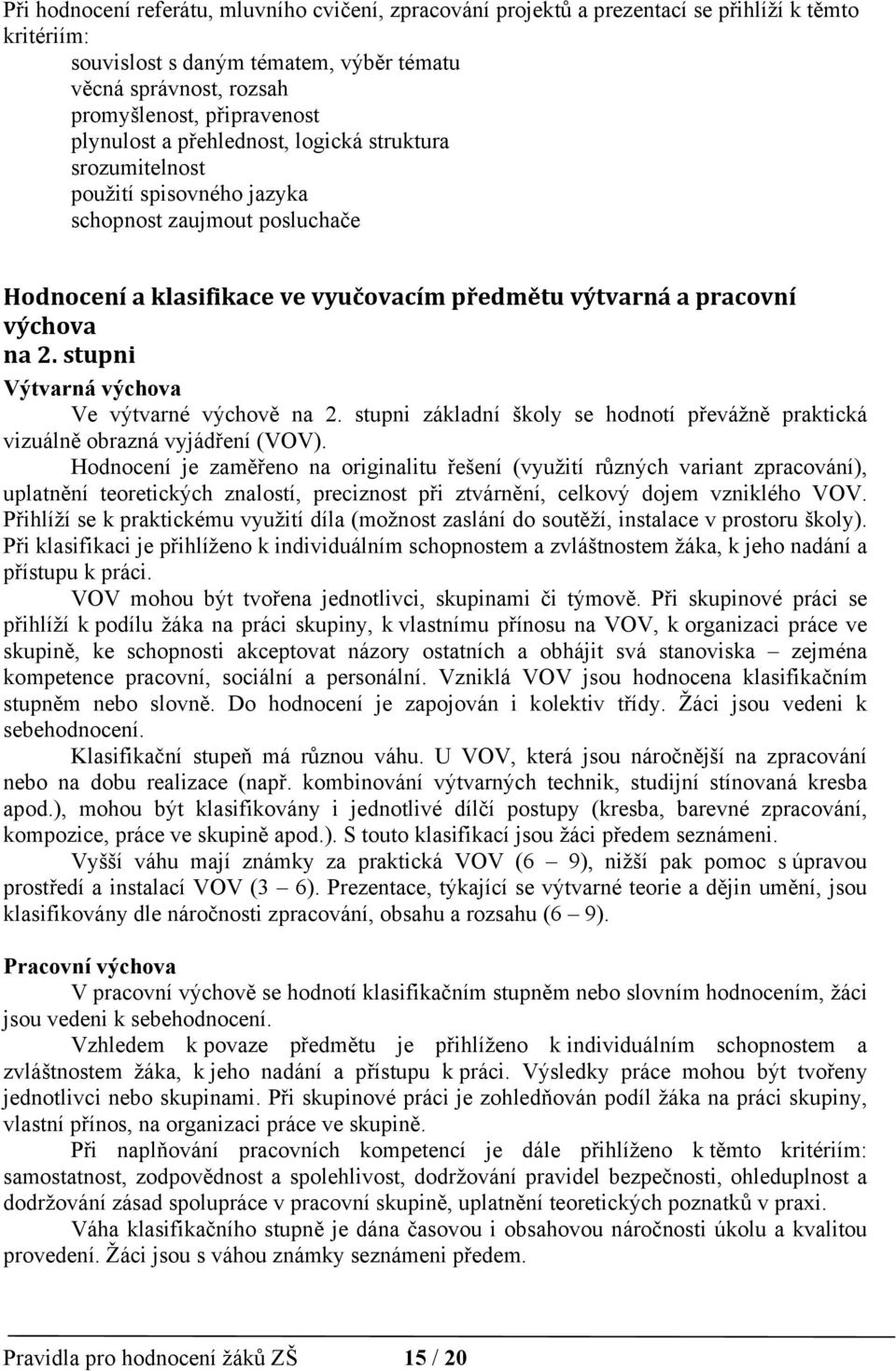 stupni Výtvarná výchova Ve výtvarné výchově na 2. stupni základní školy se hodnotí převážně praktická vizuálně obrazná vyjádření (VOV).