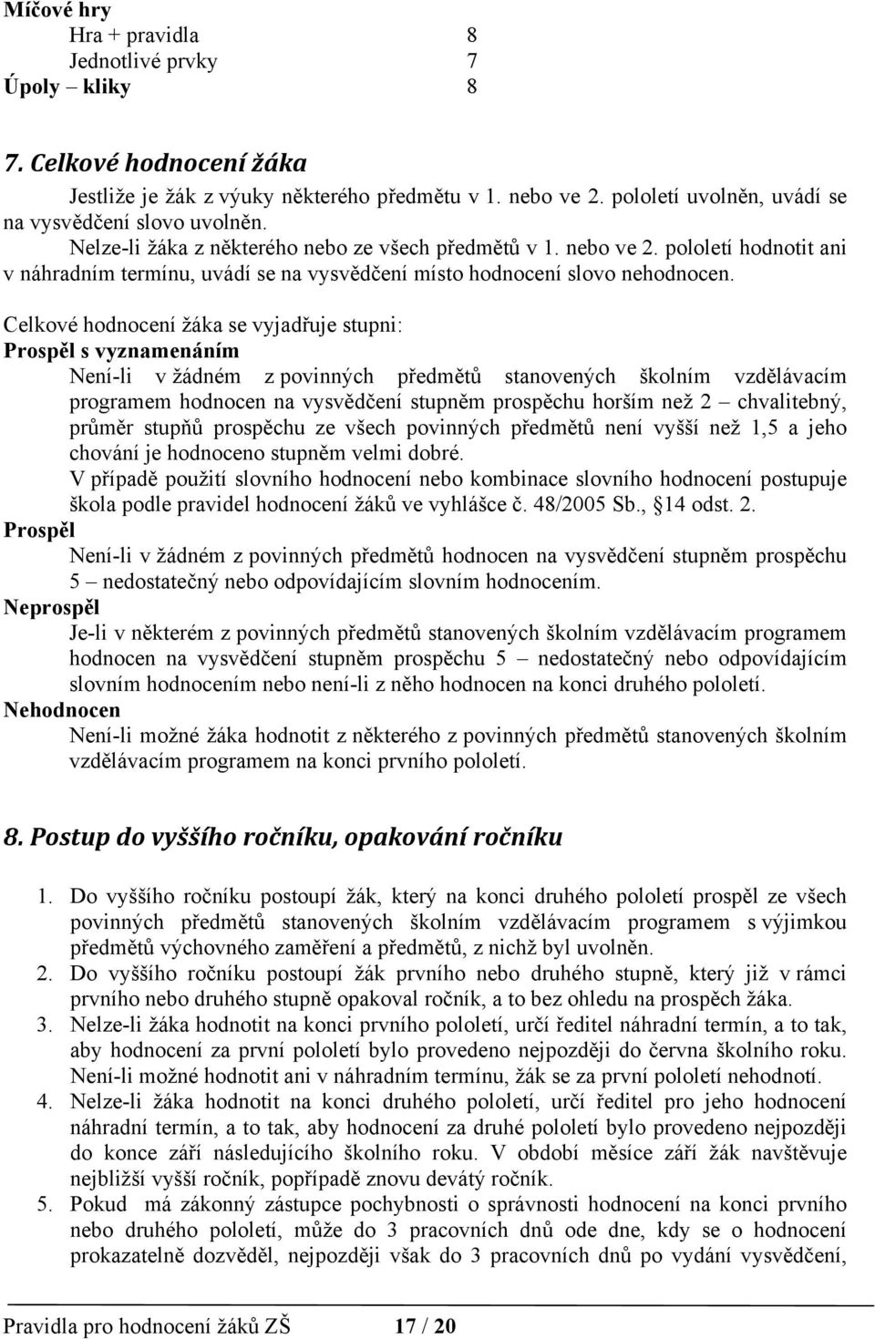 pololetí hodnotit ani v náhradním termínu, uvádí se na vysvědčení místo hodnocení slovo nehodnocen.