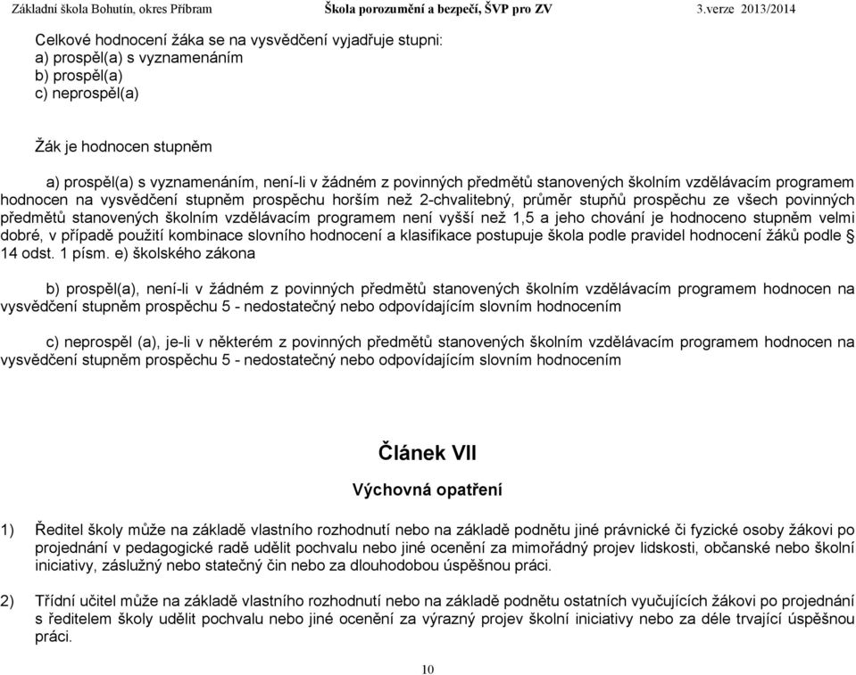 vzdělávacím programem není vyšší než 1,5 a jeho chování je hodnoceno stupněm velmi dobré, v případě použití kombinace slovního hodnocení a klasifikace postupuje škola podle pravidel hodnocení žáků