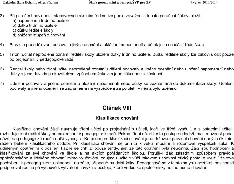 5) Třídní učitel neprodleně oznámí řediteli školy uložení důtky třídního učitele. Důtku ředitele školy lze žákovi uložit pouze po projednání v pedagogické radě.