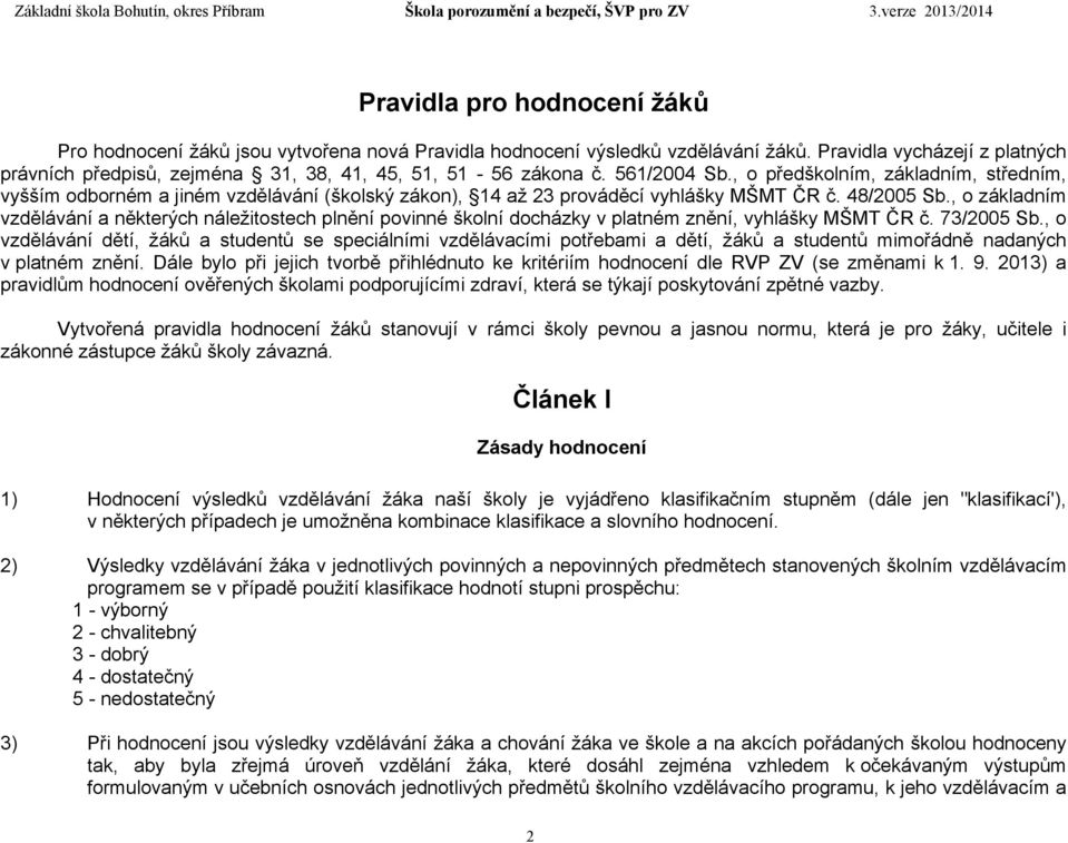 , o předškolním, základním, středním, vyšším odborném a jiném vzdělávání (školský zákon), 14 až 23 prováděcí vyhlášky MŠMT ČR č. 48/2005 Sb.