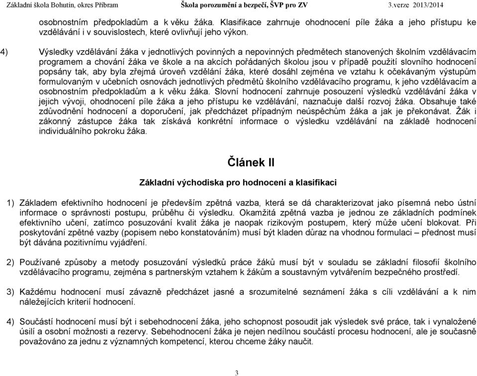 slovního hodnocení popsány tak, aby byla zřejmá úroveň vzdělání žáka, které dosáhl zejména ve vztahu k očekávaným výstupům formulovaným v učebních osnovách jednotlivých předmětů školního vzdělávacího