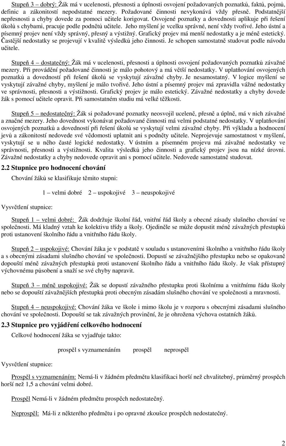 Jeho myšlení je vcelku správné, není vždy tvořivé. Jeho ústní a písemný projev není vždy správný, přesný a výstižný. Grafický projev má menší nedostatky a je méně estetický.