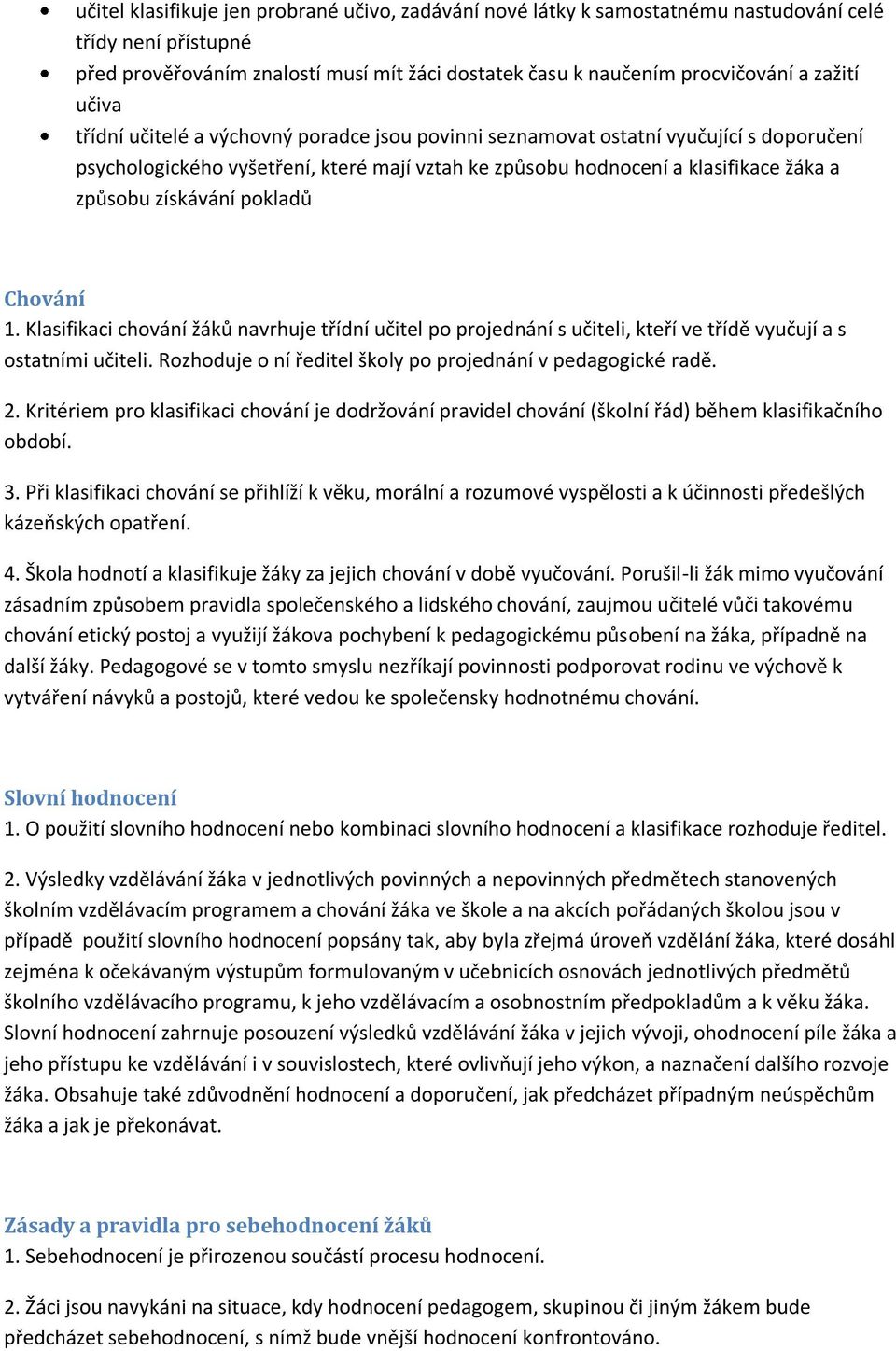 pokladů Chování 1. Klasifikaci chování žáků navrhuje třídní učitel po projednání s učiteli, kteří ve třídě vyučují a s ostatními učiteli. Rozhoduje o ní ředitel školy po projednání v pedagogické radě.