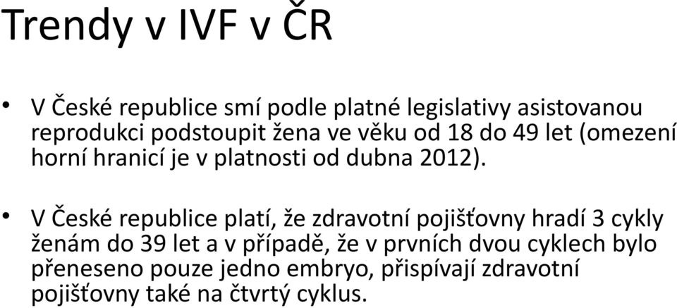 V České republice platí, že zdravotní pojišťovny hradí 3 cykly ženám do 39 let a v případě, že v