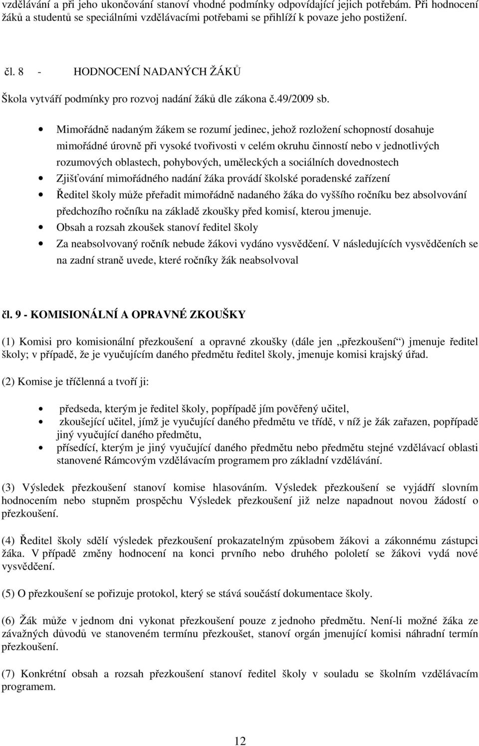 Mimořádně nadaným žákem se rozumí jedinec, jehož rozložení schopností dosahuje mimořádné úrovně při vysoké tvořivosti v celém okruhu činností nebo v jednotlivých rozumových oblastech, pohybových,