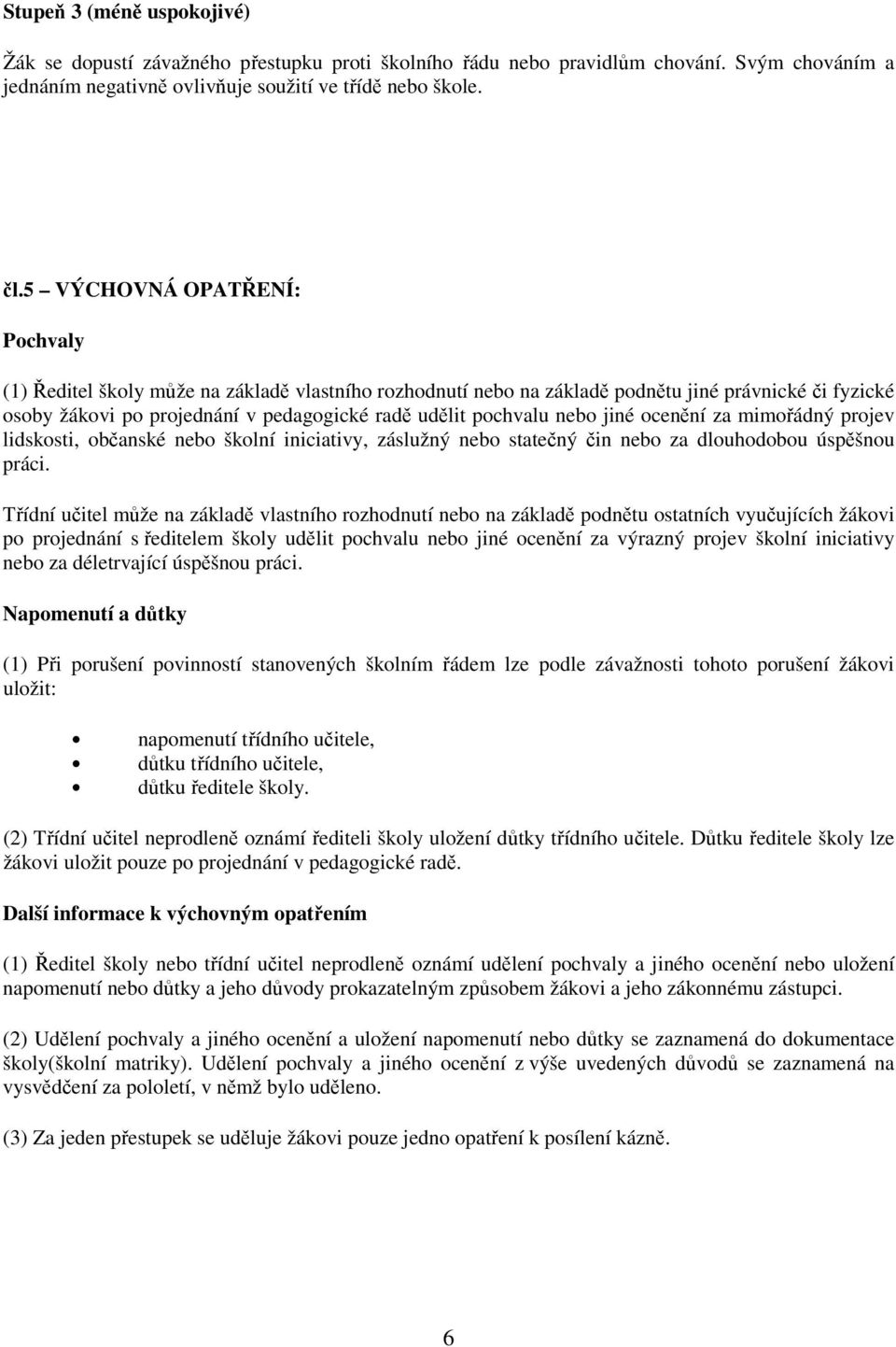 nebo jiné ocenění za mimořádný projev lidskosti, občanské nebo školní iniciativy, záslužný nebo statečný čin nebo za dlouhodobou úspěšnou práci.