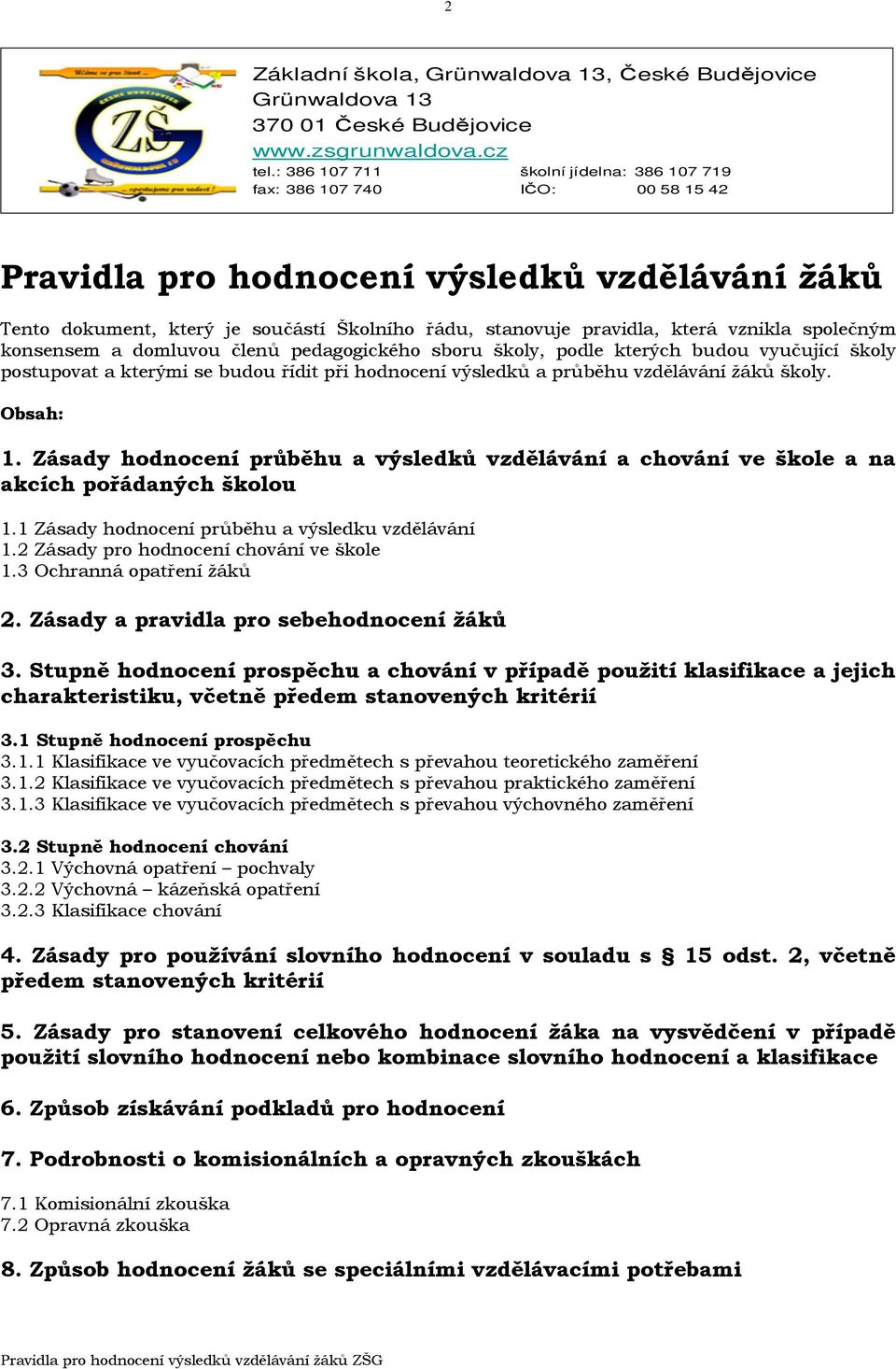 vznikla společným konsensem a domluvou členů pedagogického sboru školy, podle kterých budou vyučující školy postupovat a kterými se budou řídit při hodnocení výsledků a průběhu vzdělávání žáků školy.