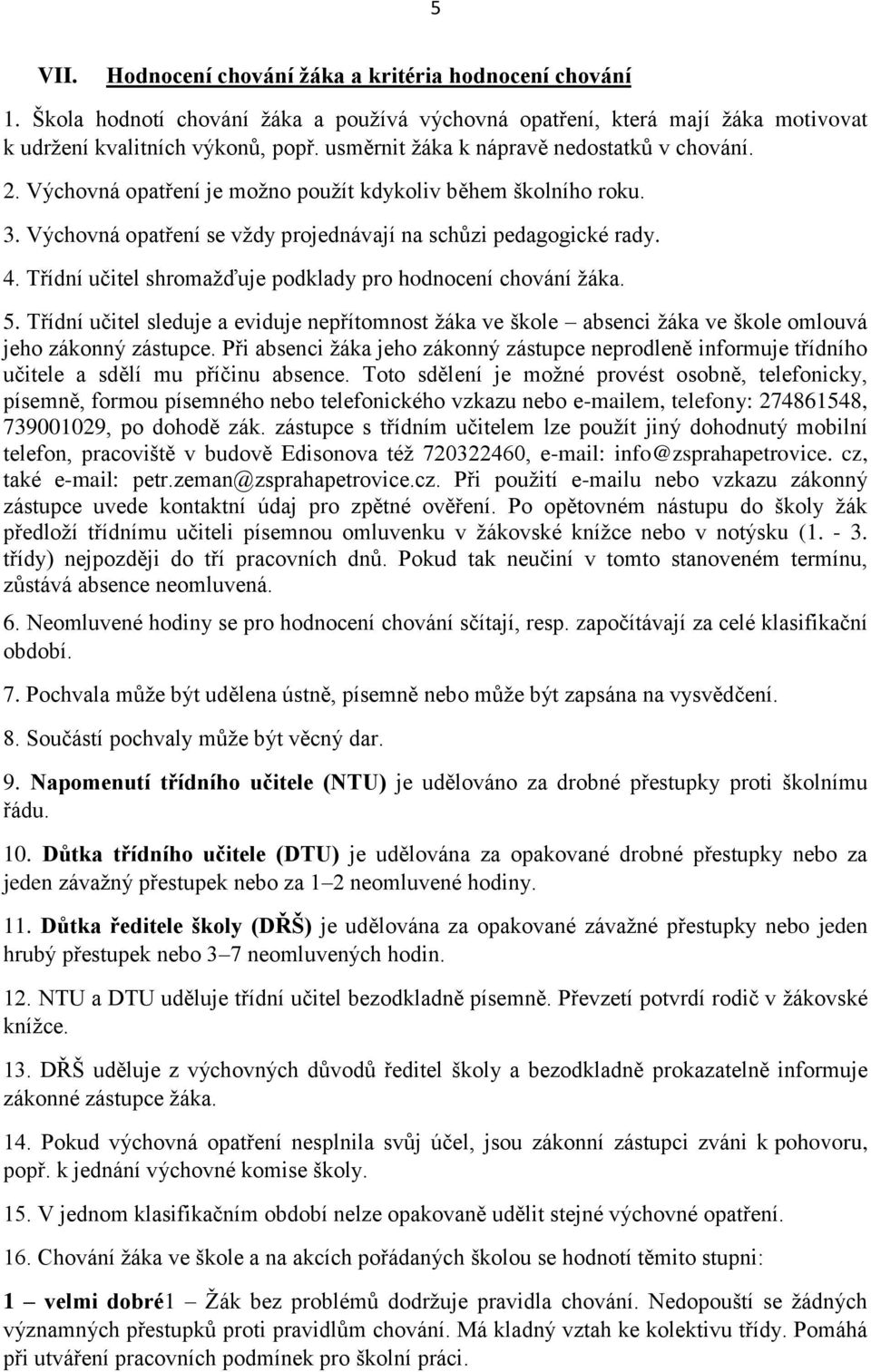 Třídní učitel shromažďuje podklady pro hodnocení chování žáka. 5. Třídní učitel sleduje a eviduje nepřítomnost žáka ve škole absenci žáka ve škole omlouvá jeho zákonný zástupce.