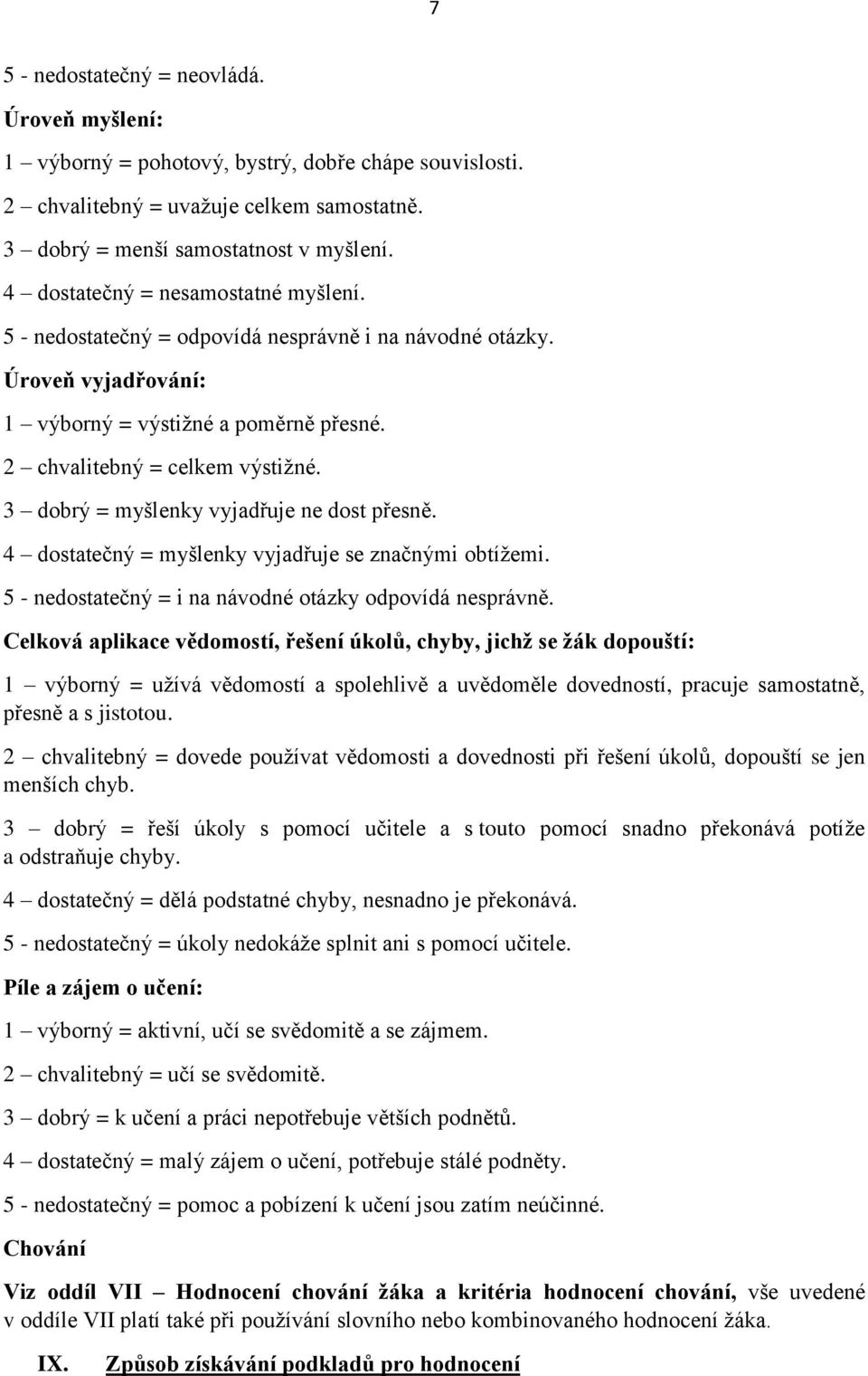 3 dobrý = myšlenky vyjadřuje ne dost přesně. 4 dostatečný = myšlenky vyjadřuje se značnými obtížemi. 5 - nedostatečný = i na návodné otázky odpovídá nesprávně.