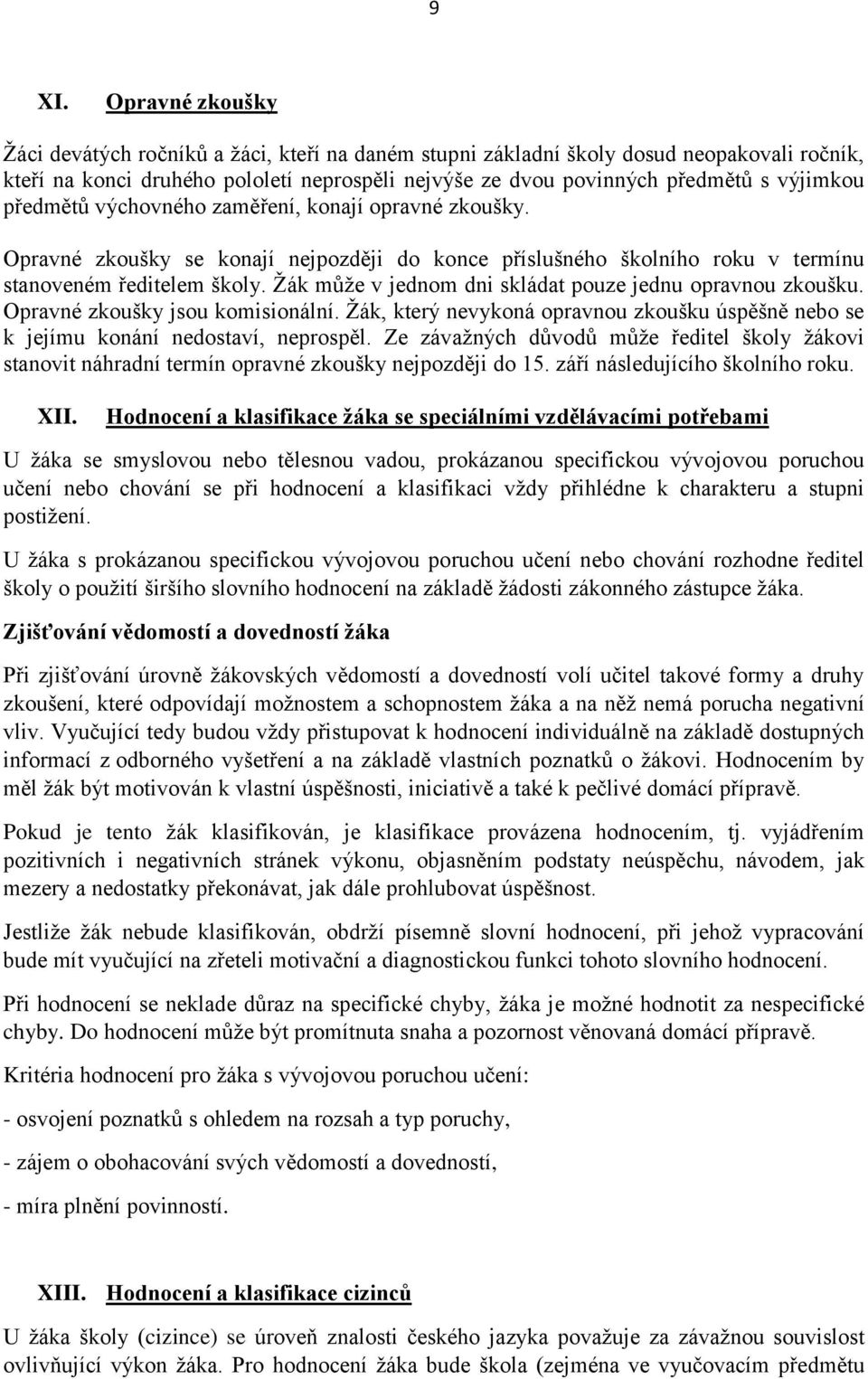 Žák může v jednom dni skládat pouze jednu opravnou zkoušku. Opravné zkoušky jsou komisionální. Žák, který nevykoná opravnou zkoušku úspěšně nebo se k jejímu konání nedostaví, neprospěl.