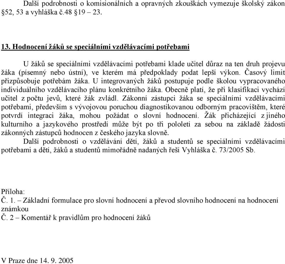 lepší výkon. Časový limit přizpůsobuje potřebám žáka. U integrovaných žáků postupuje podle školou vypracovaného individuálního vzdělávacího plánu konkrétního žáka.