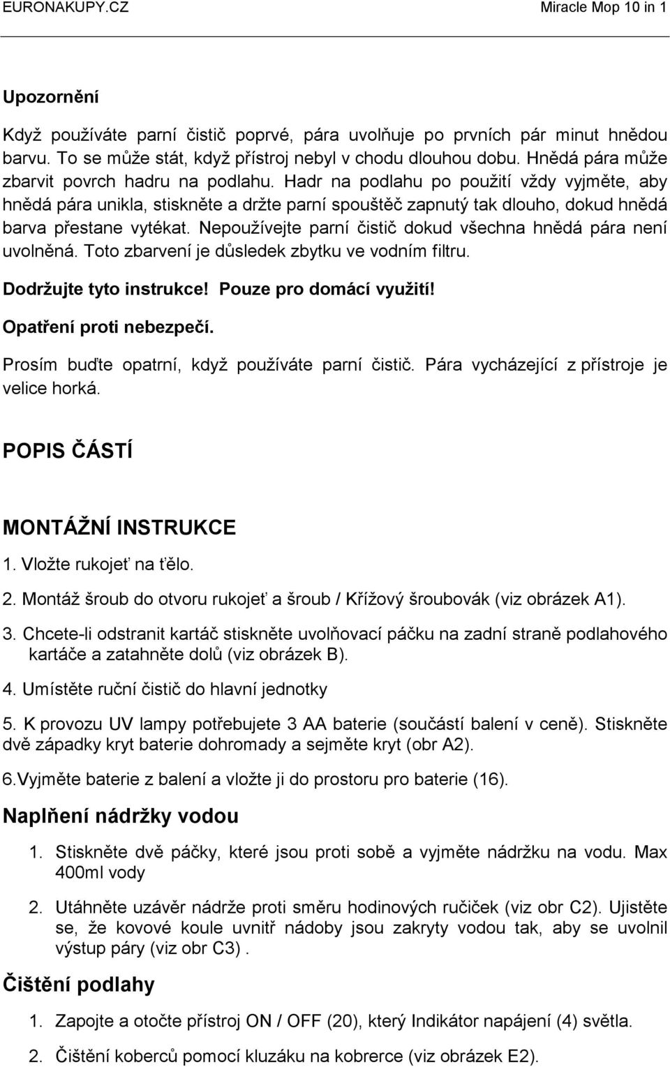 Hadr na podlahu po použití vždy vyjměte, aby hnědá pára unikla, stiskněte a držte parní spouštěč zapnutý tak dlouho, dokud hnědá barva přestane vytékat.